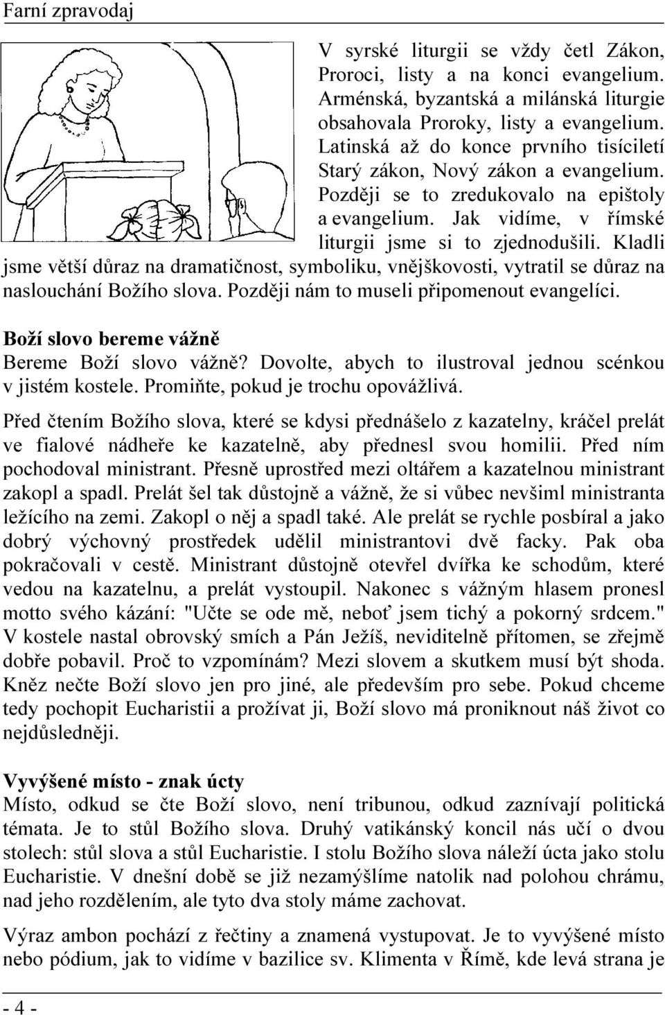 Kladli jsme větší důraz na dramatičnost, symboliku, vnějškovosti, vytratil se důraz na naslouchání Božího slova. Později nám to museli připomenout evangelíci.