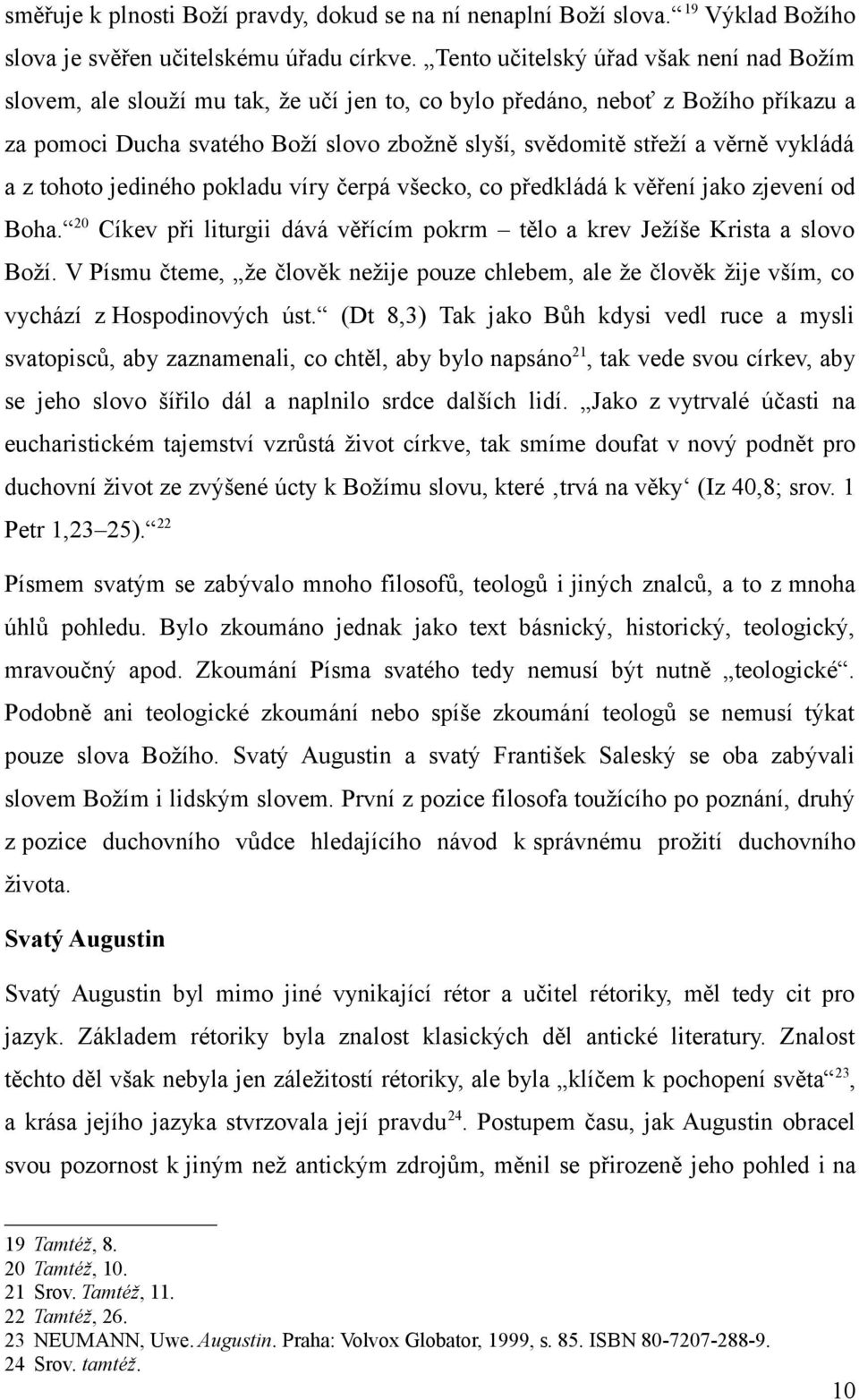 vykládá a z tohoto jediného pokladu víry čerpá všecko, co předkládá k věření jako zjevení od Boha. 20 Cíkev při liturgii dává věřícím pokrm tělo a krev Ježíše Krista a slovo Boží.