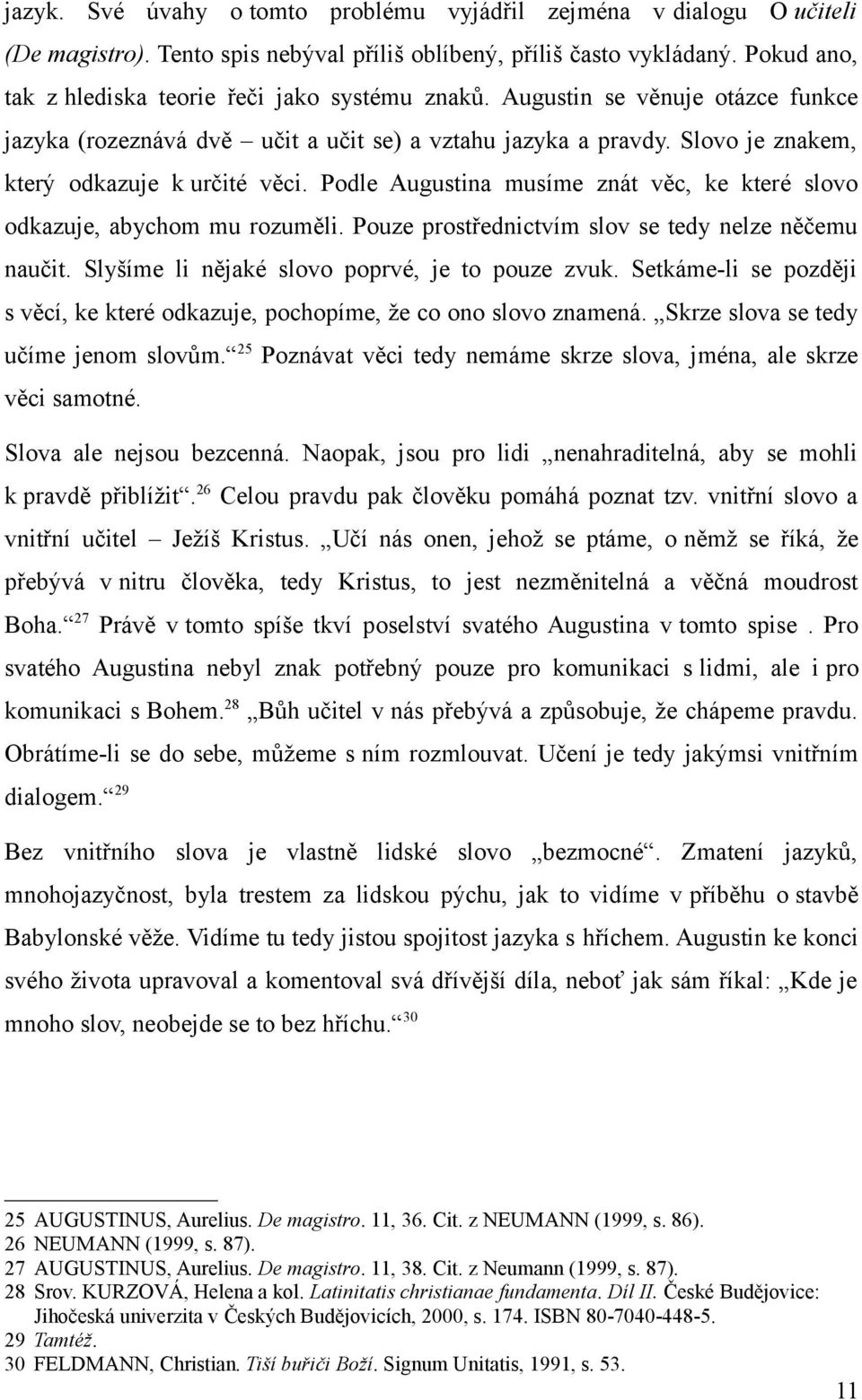 Slovo je znakem, který odkazuje k určité věci. Podle Augustina musíme znát věc, ke které slovo odkazuje, abychom mu rozuměli. Pouze prostřednictvím slov se tedy nelze něčemu naučit.