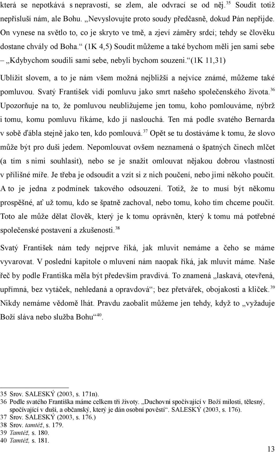 (1K 4,5) Soudit můžeme a také bychom měli jen sami sebe Kdybychom soudili sami sebe, nebyli bychom souzeni.