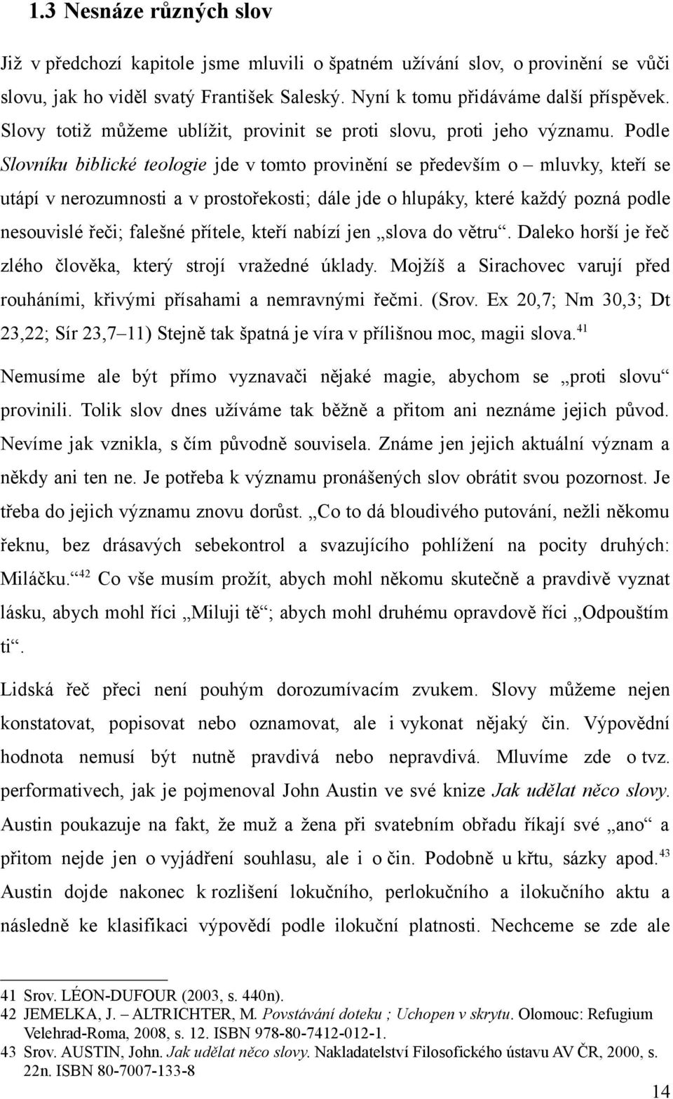 Podle Slovníku biblické teologie jde v tomto provinění se především o mluvky, kteří se utápí v nerozumnosti a v prostořekosti; dále jde o hlupáky, které každý pozná podle nesouvislé řeči; falešné