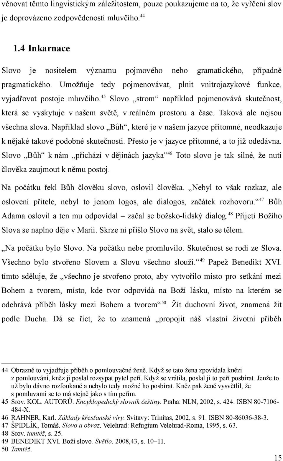 45 Slovo strom například pojmenovává skutečnost, která se vyskytuje v našem světě, v reálném prostoru a čase. Taková ale nejsou všechna slova.