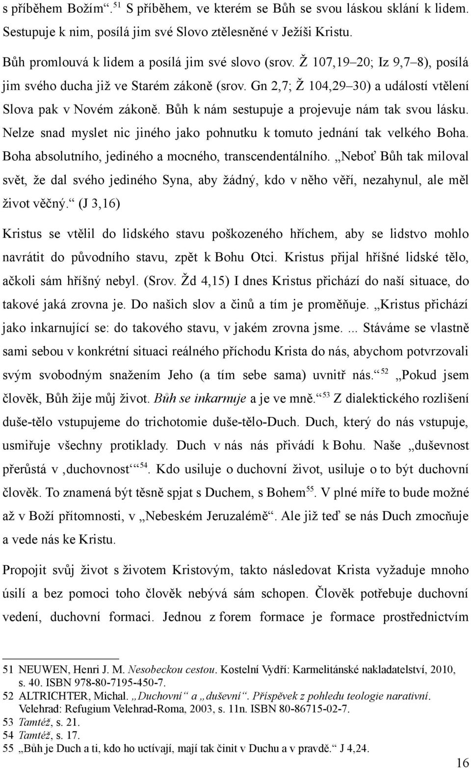 Nelze snad myslet nic jiného jako pohnutku k tomuto jednání tak velkého Boha. Boha absolutního, jediného a mocného, transcendentálního.