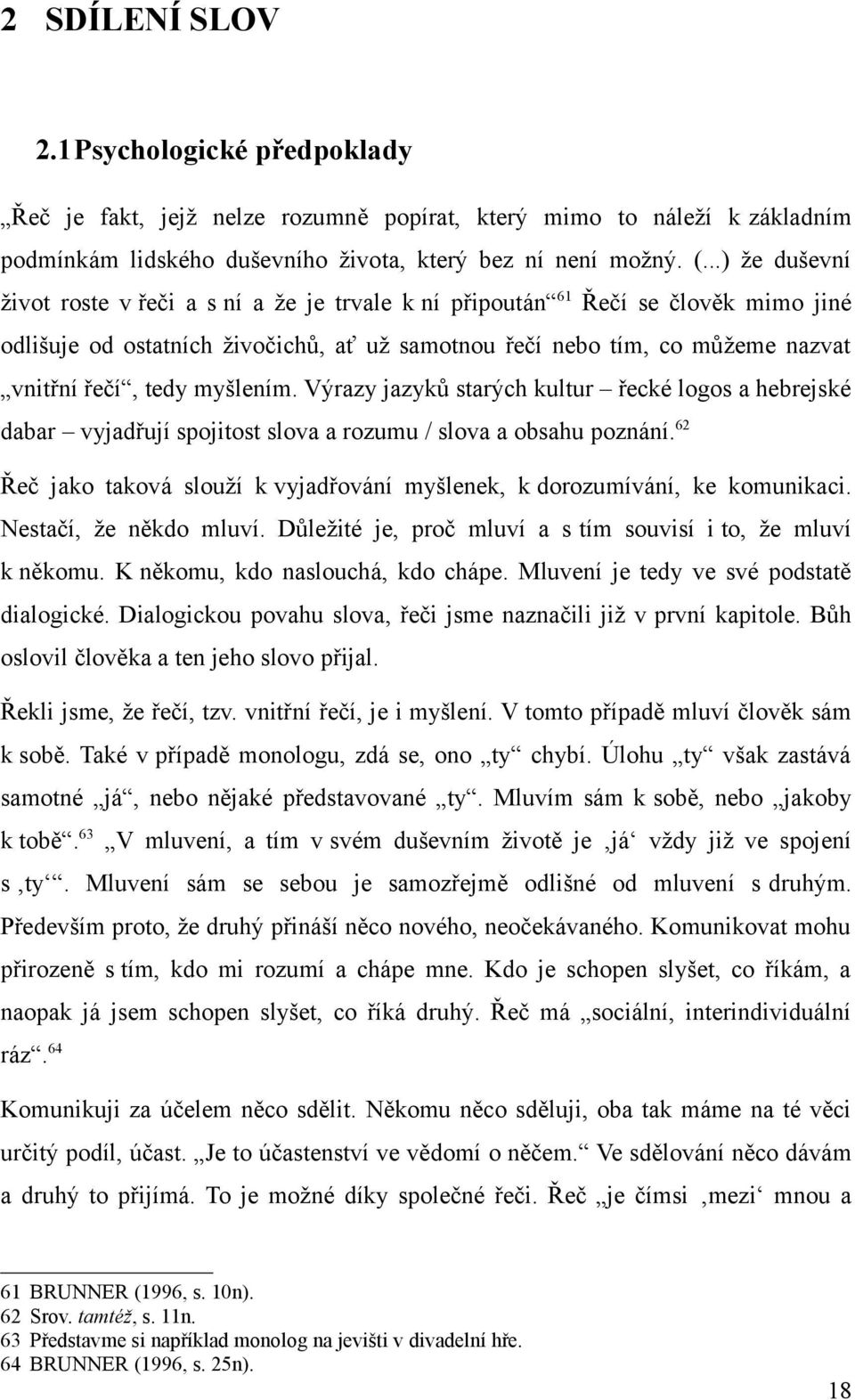 myšlením. Výrazy jazyků starých kultur řecké logos a hebrejské dabar vyjadřují spojitost slova a rozumu / slova a obsahu poznání.