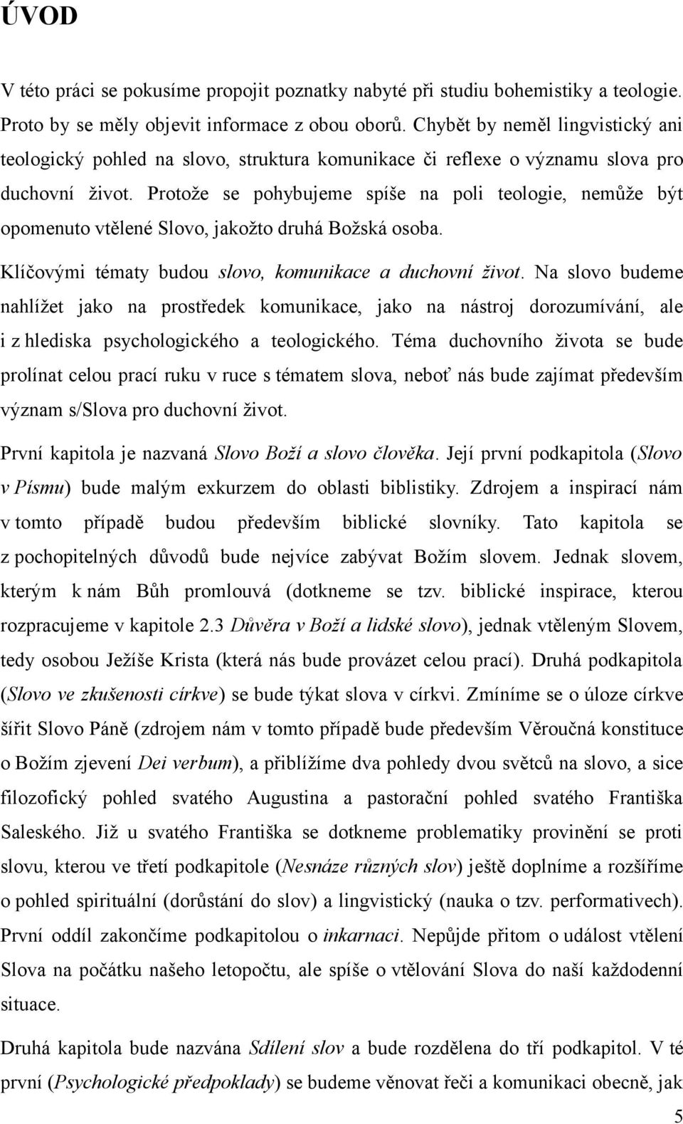 Protože se pohybujeme spíše na poli teologie, nemůže být opomenuto vtělené Slovo, jakožto druhá Božská osoba. Klíčovými tématy budou slovo, komunikace a duchovní život.