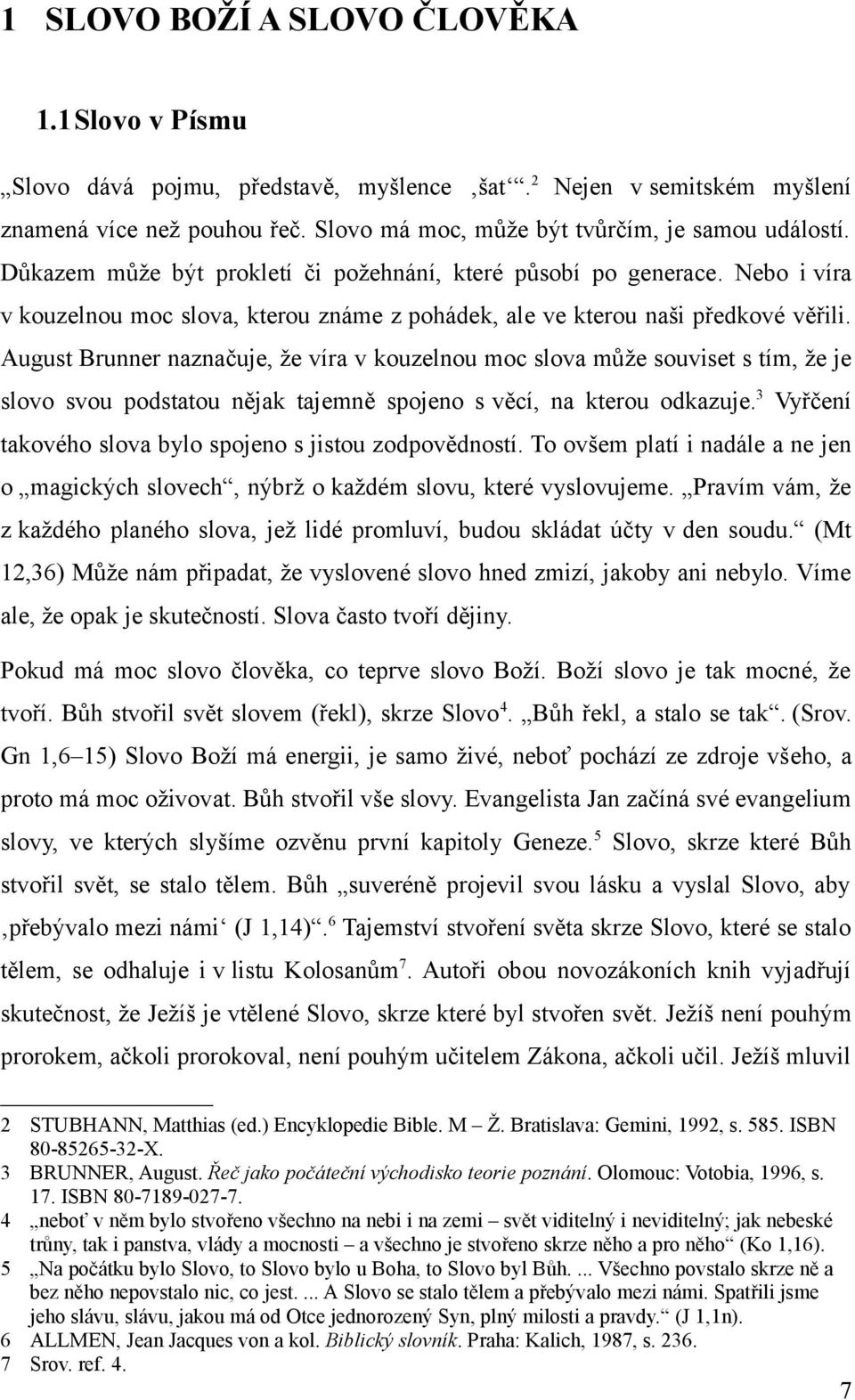 August Brunner naznačuje, že víra v kouzelnou moc slova může souviset s tím, že je slovo svou podstatou nějak tajemně spojeno s věcí, na kterou odkazuje.