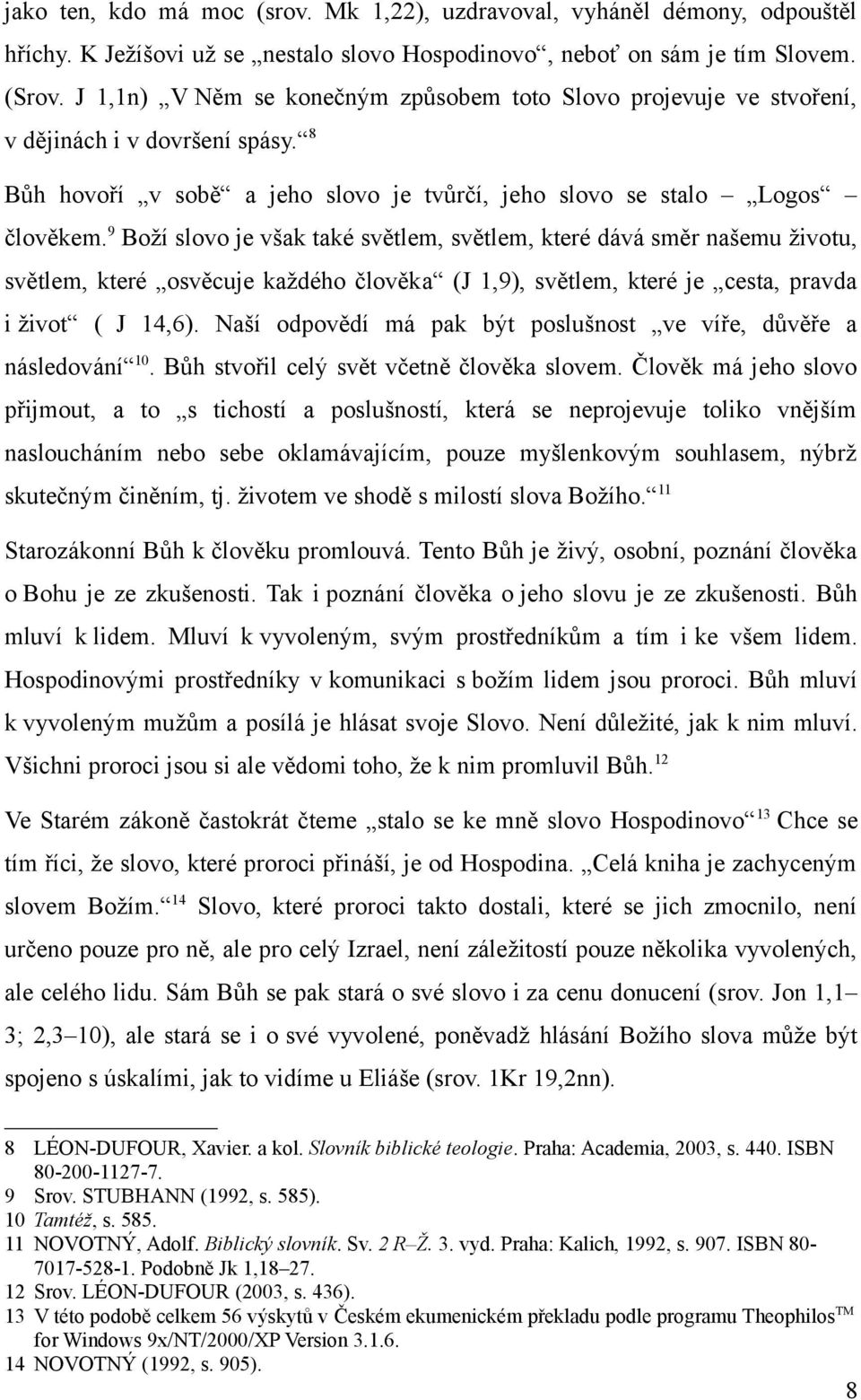 9 Boží slovo je však také světlem, světlem, které dává směr našemu životu, světlem, které osvěcuje každého člověka (J 1,9), světlem, které je cesta, pravda i život ( J 14,6).