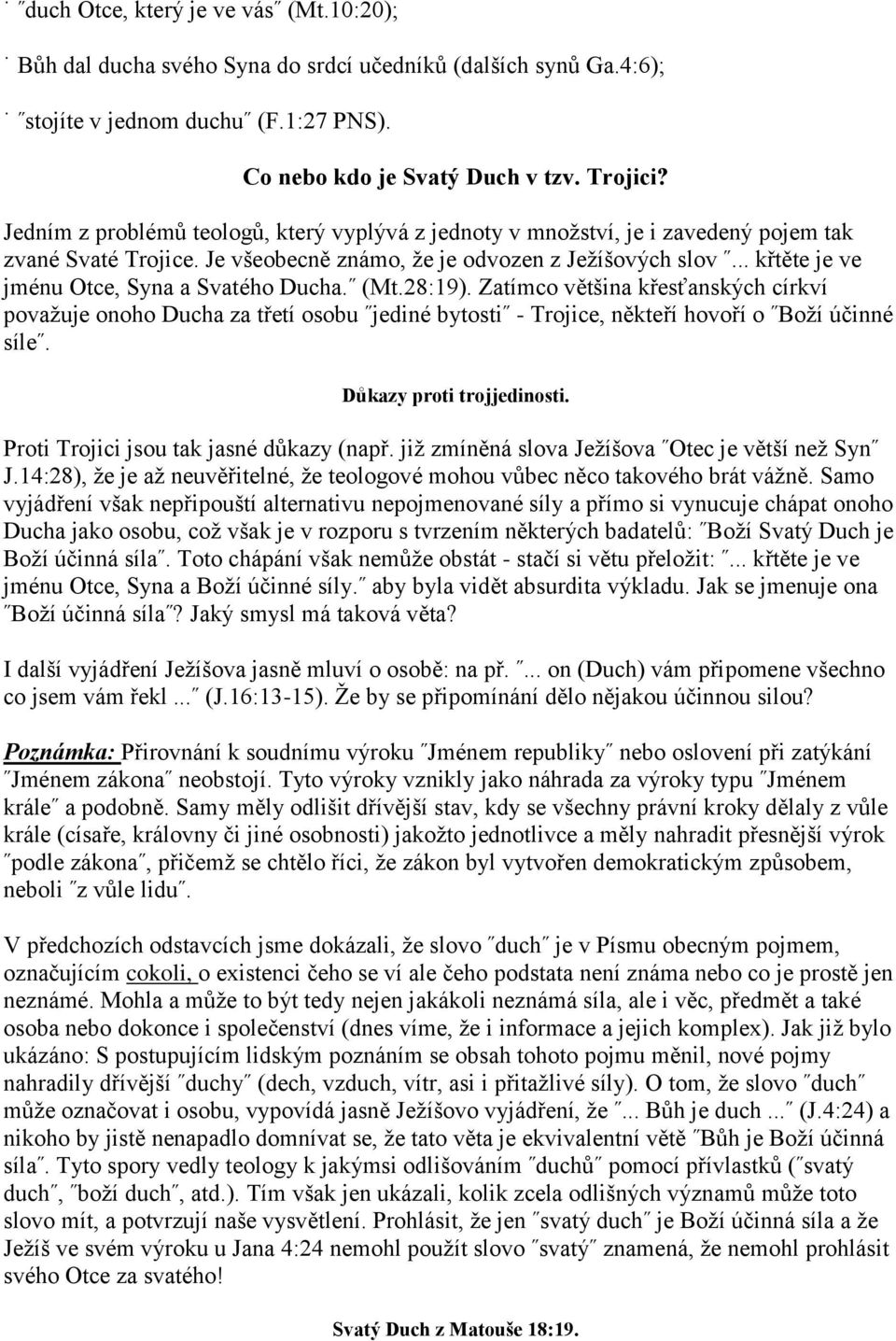 .. křtěte je ve jménu Otce, Syna a Svatého Ducha. (Mt.28:19). Zatímco většina křesťanských církví považuje onoho Ducha za třetí osobu jediné bytosti - Trojice, někteří hovoří o Boží účinné síle.