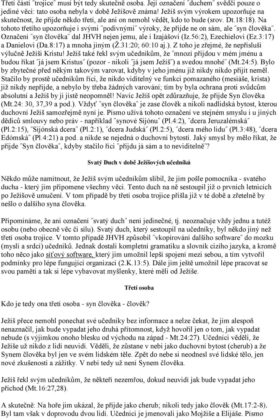 Na tohoto třetího upozorňuje i svými podivnými výroky, že přijde ne on sám, ale syn člověka. Označení syn člověka dal JHVH nejen jemu, ale i Izajášovi (Iz.56:2), Ezechielovi (Ez.3:17) a Danielovi (Da.