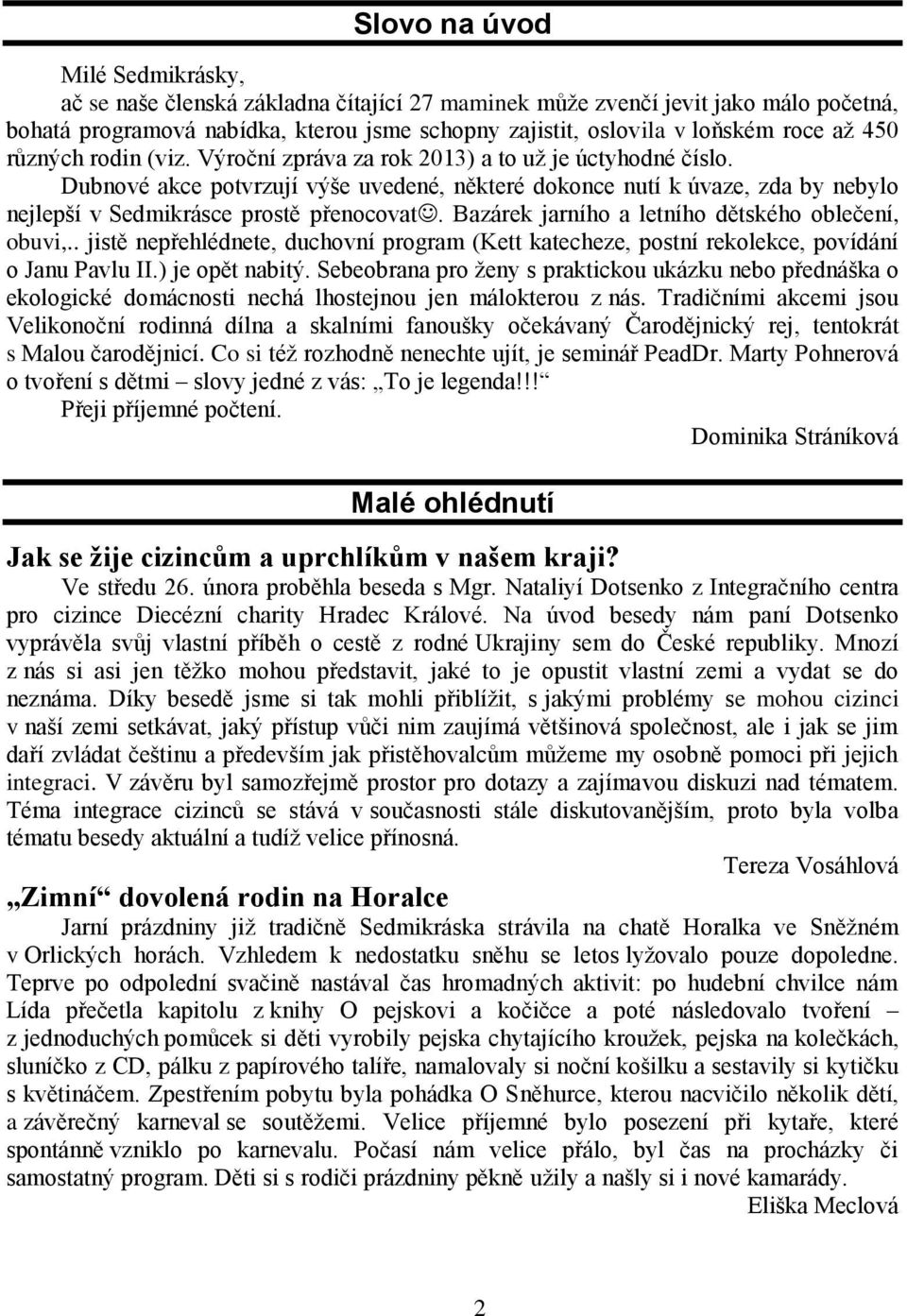 Dubnové akce potvrzují výše uvedené, některé dokonce nutí k úvaze, zda by nebylo nejlepší v Sedmikrásce prostě přenocovat. Bazárek jarního a letního dětského oblečení, obuvi,.