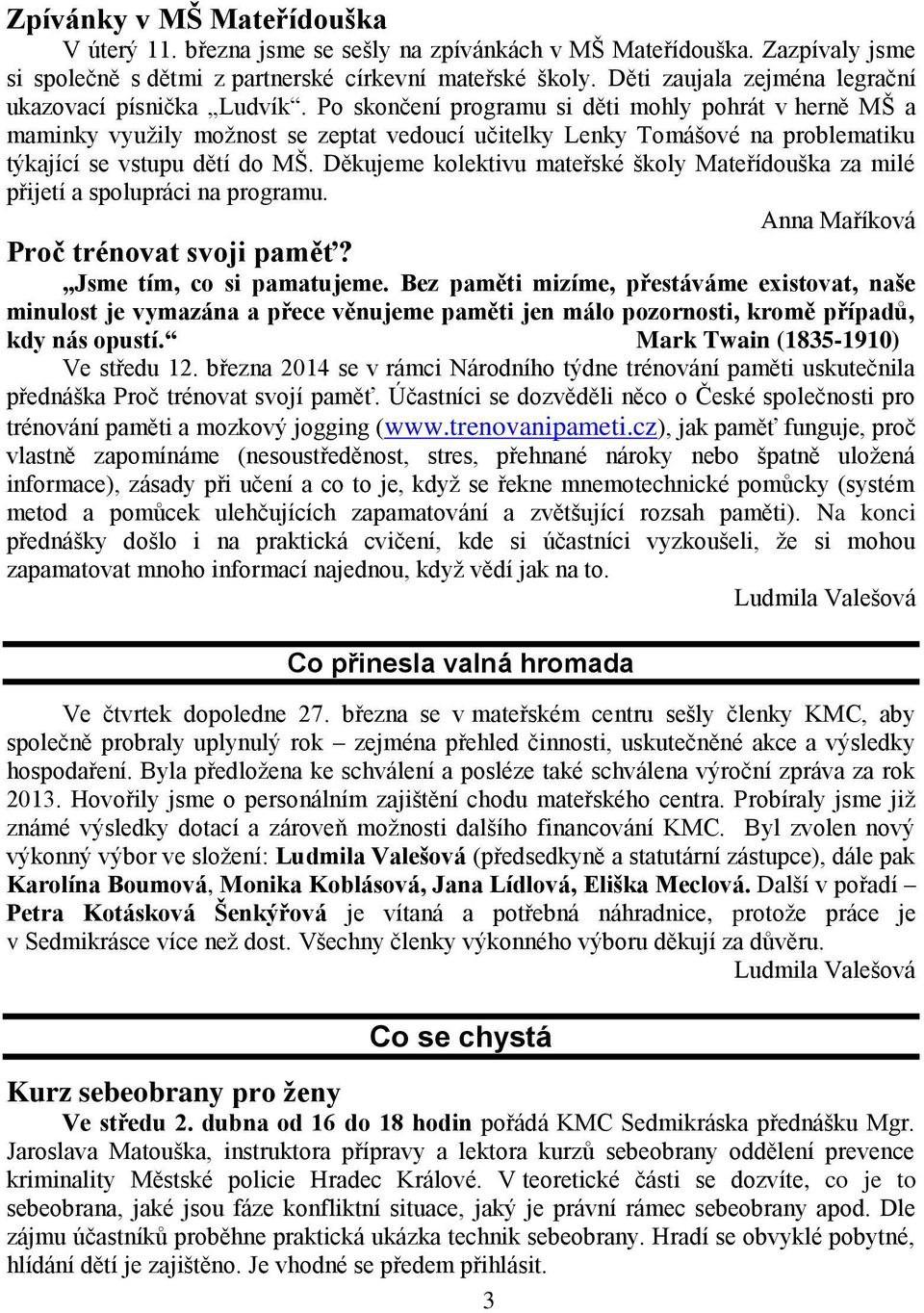 Po skončení programu si děti mohly pohrát v herně MŠ a maminky využily možnost se zeptat vedoucí učitelky Lenky Tomášové na problematiku týkající se vstupu dětí do MŠ.