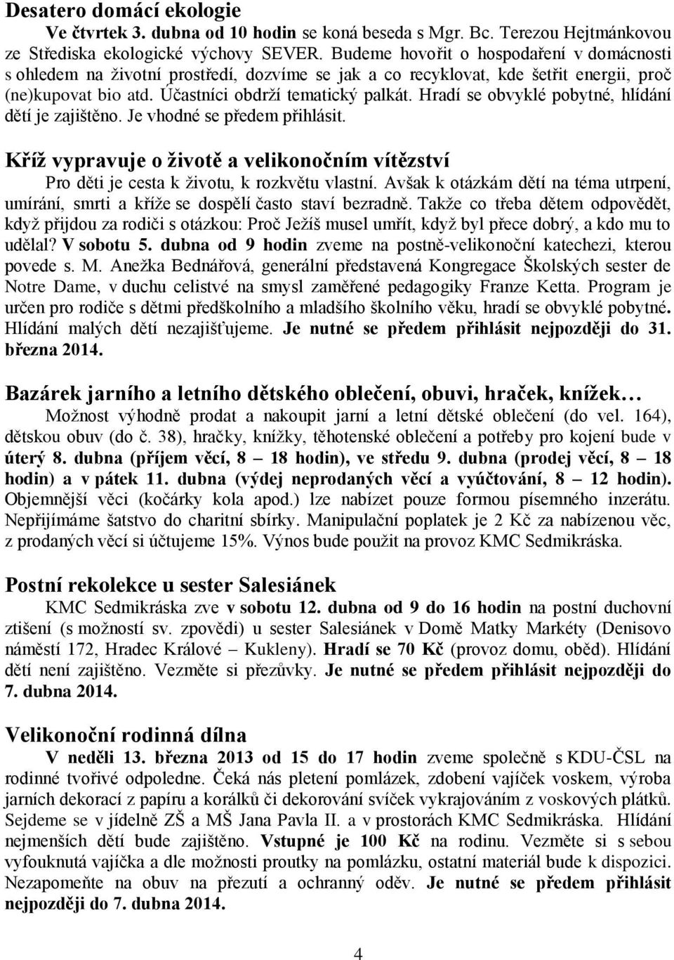 Hradí se obvyklé pobytné, hlídání dětí je zajištěno. Je vhodné se předem přihlásit. Kříž vypravuje o životě a velikonočním vítězství Pro děti je cesta k životu, k rozkvětu vlastní.