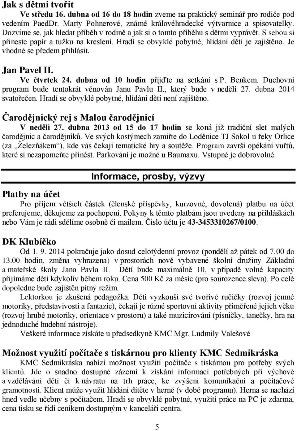 Je vhodné se předem přihlásit. Jan Pavel II. Ve čtvrtek 24. dubna od 10 hodin přijďte na setkání s P. Benkem. Duchovní program bude tentokrát věnován Janu Pavlu II., který bude v neděli 27.