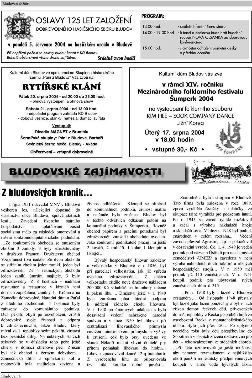 00 hod. - slavnostní odhalení pamětní desky a předání ocenění Kulturní dům Bludov ve spolupráci se Skupinou historického šermu Páni z Bludova Vás zvou na RYTÍŘSKÉ KLÁNÍ Pátek 20. srpna 2004 - od 20.