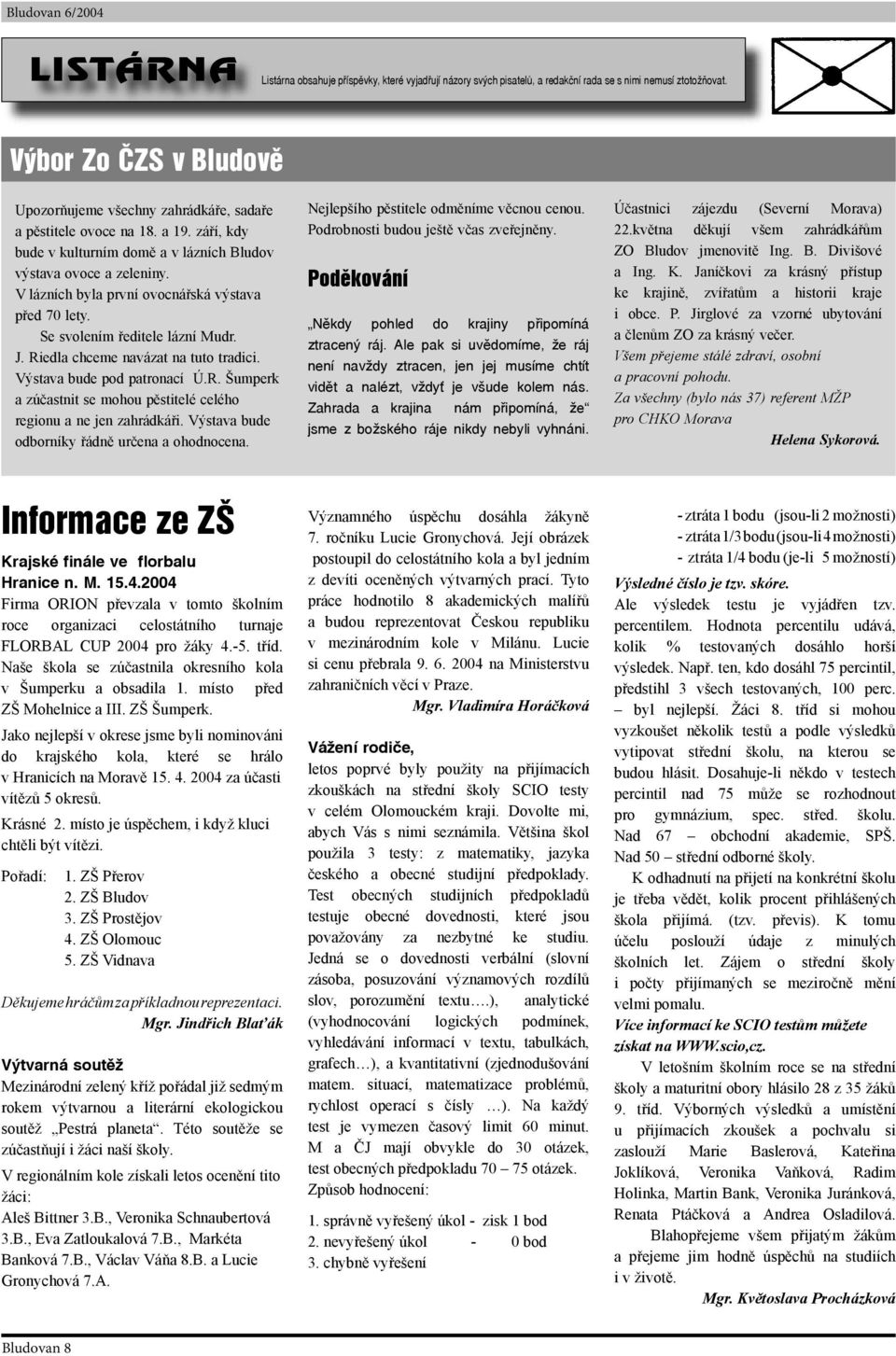 V lázních byla první ovocnářská výstava před 70 lety. Se svolením ředitele lázní Mudr. J. Riedla chceme navázat na tuto tradici. Výstava bude pod patronací Ú.R. Šumperk a zúčastnit se mohou pěstitelé celého regionu a ne jen zahrádkáři.