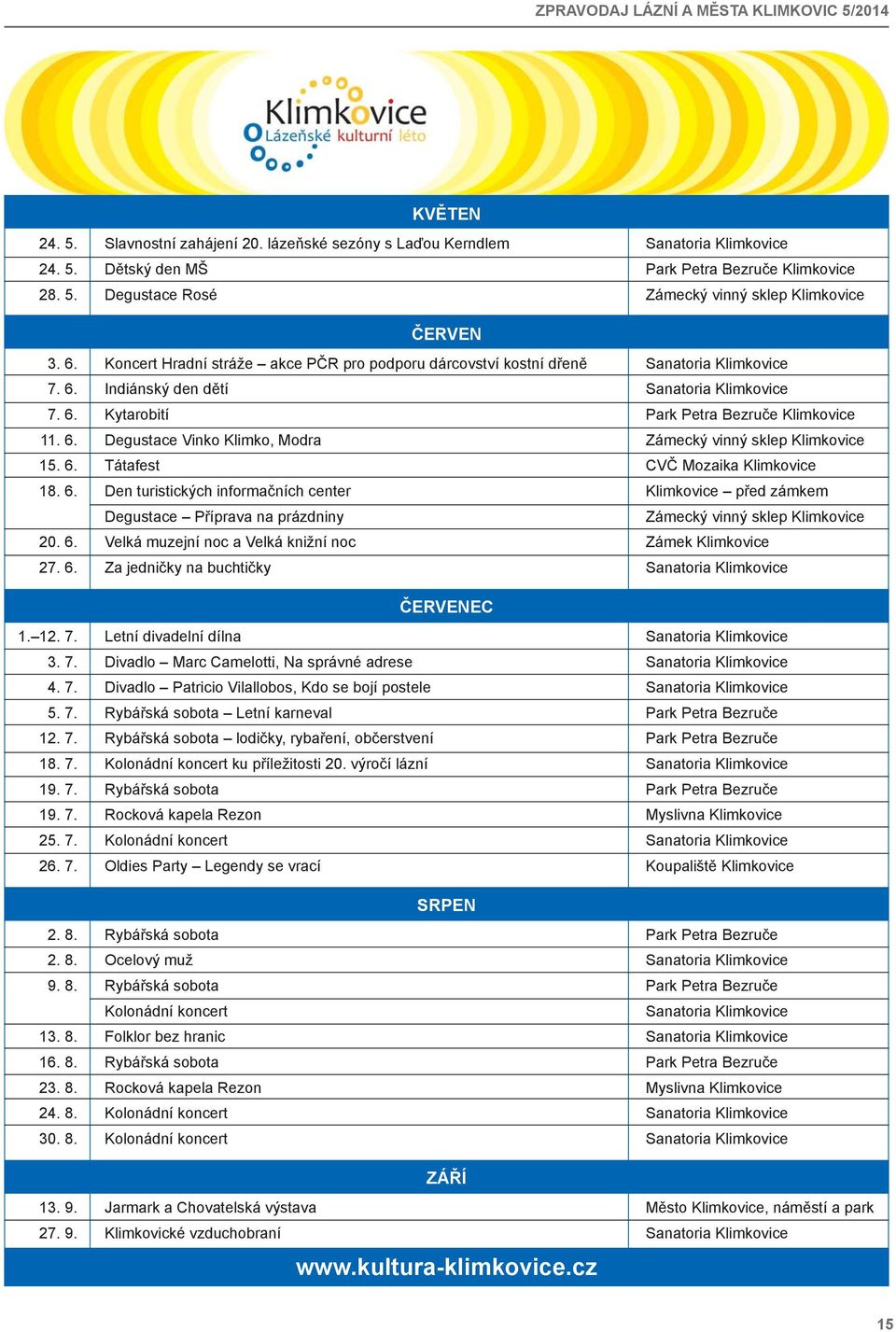 6. Tátafest CVČ Mozaika Klimkovice 18. 6. Den turistických informačních center Klimkovice před zámkem Degustace Příprava na prázdniny Zámecký vinný sklep Klimkovice 20. 6. Velká muzejní noc a Velká knižní noc Zámek Klimkovice 27.