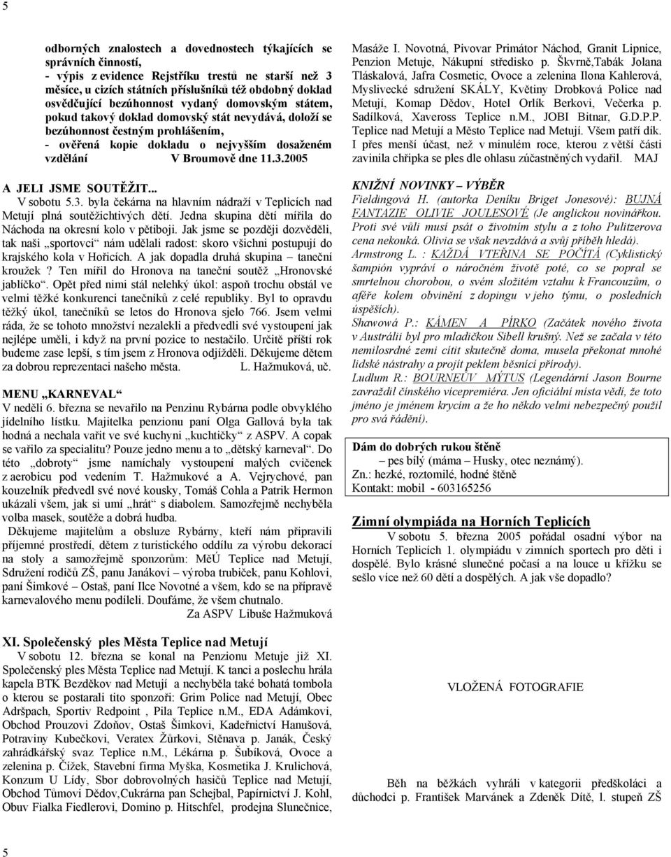 2005 A JELI JSME SOUTĚŽIT... V sobotu 5.3. byla čekárna na hlavním nádraží v Teplicích nad Metují plná soutěžichtivých dětí. Jedna skupina dětí mířila do Náchoda na okresní kolo v pětiboji.