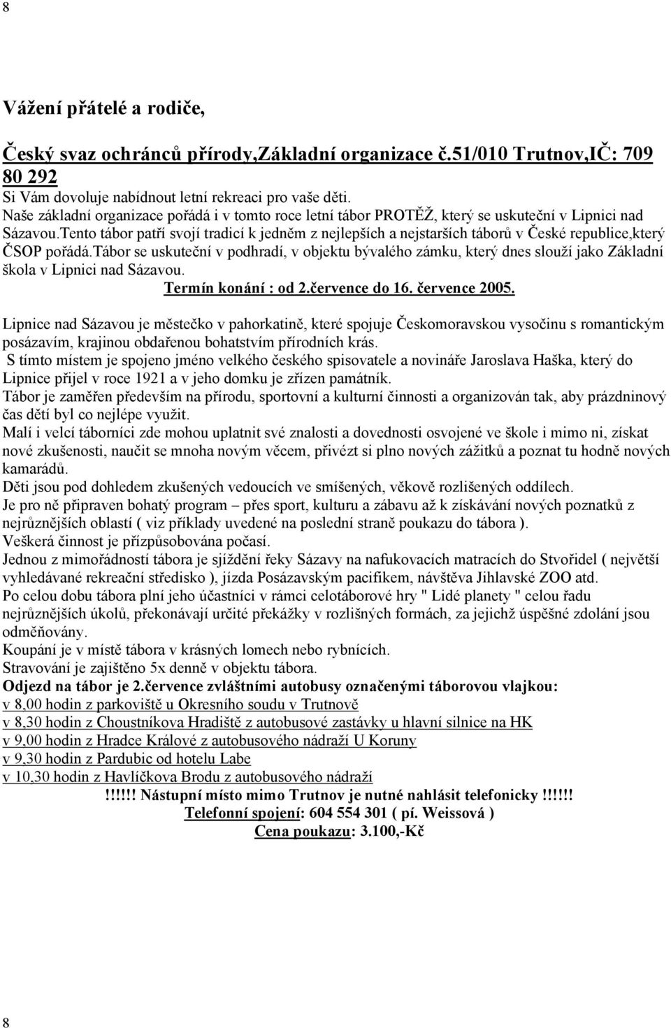 Tento tábor patří svojí tradicí k jedněm z nejlepších a nejstarších táborů v České republice,který ČSOP pořádá.