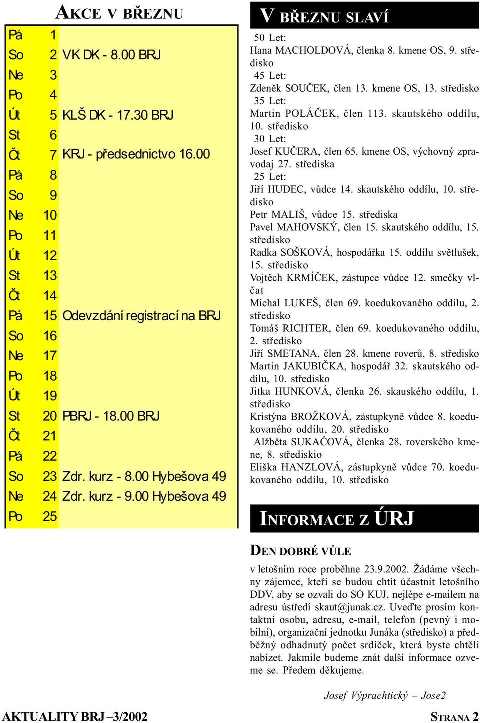 00 Hybešova 49 Po 25 V BØEZNU SLAVÍ 50 Let: Hana MACHOLDOVÁ, èlenka 8. kmene OS, 9. støedisko 45 Let: Zdenìk SOUÈEK, èlen 13. kmene OS, 13. støedisko 35 Let: Martin POLÁÈEK, èlen 113.