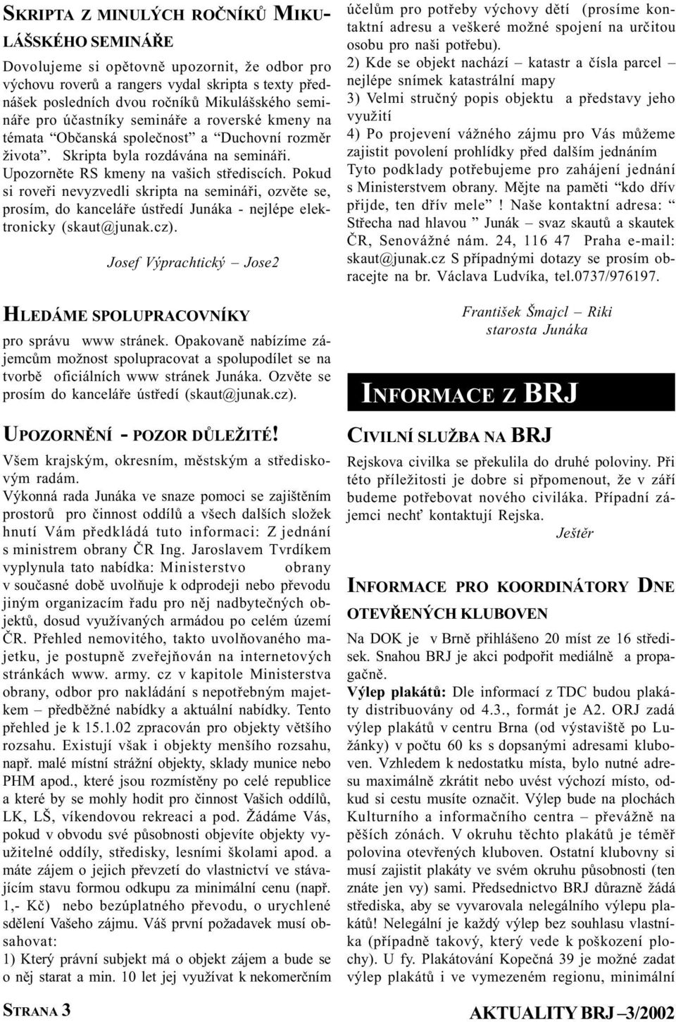 Pokud si roveøi nevyzvedli skripta na semináøi, ozvìte se, prosím, do kanceláøe ústøedí Junáka - nejlépe elektronicky (skaut@junak.cz).