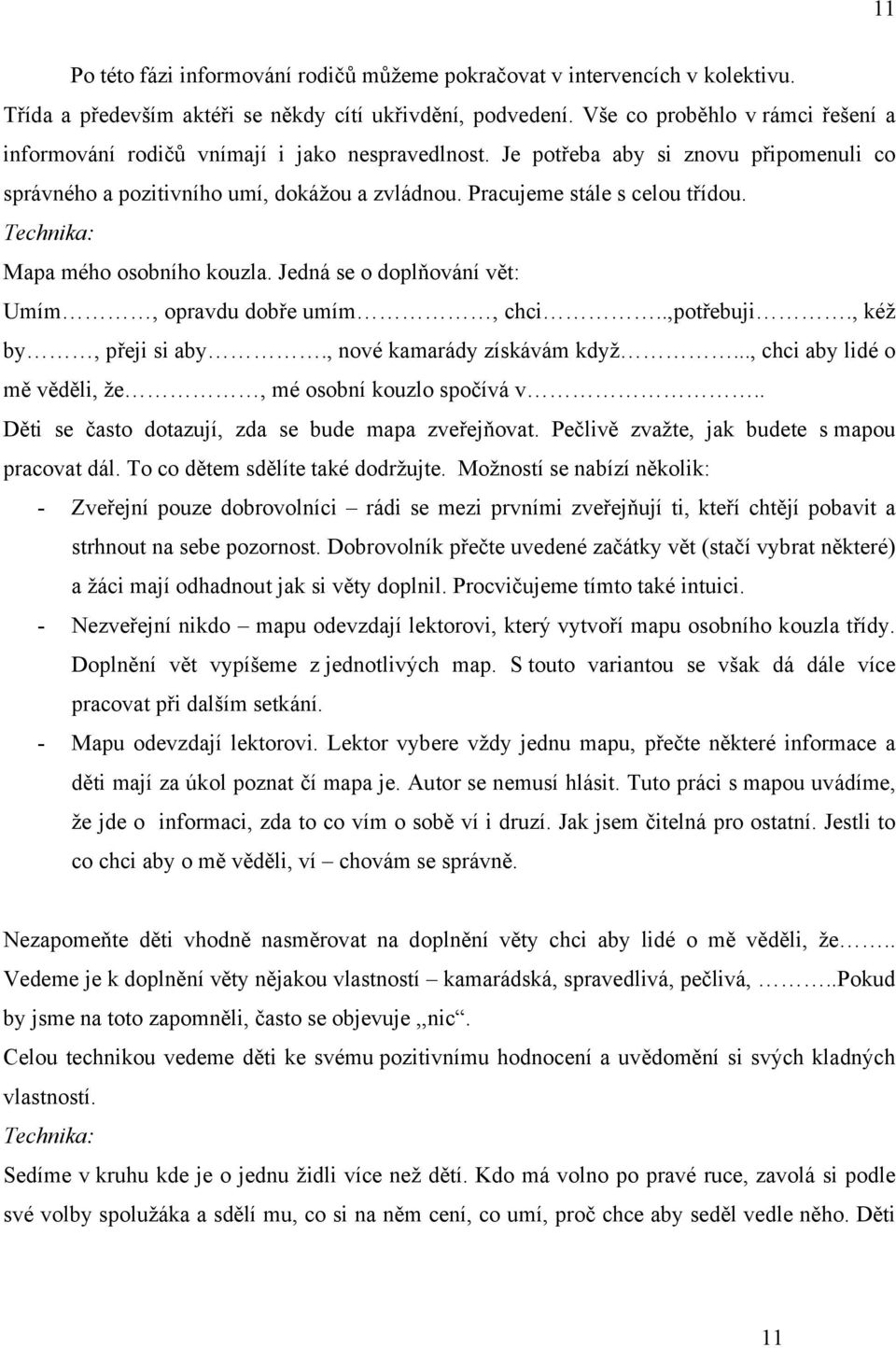 Pracujeme stále s celou třídou. Technika: Mapa mého osobního kouzla. Jedná se o doplňování vět: Umím, opravdu dobře umím, chci..,potřebuji., kéž by, přeji si aby., nové kamarády získávám když.