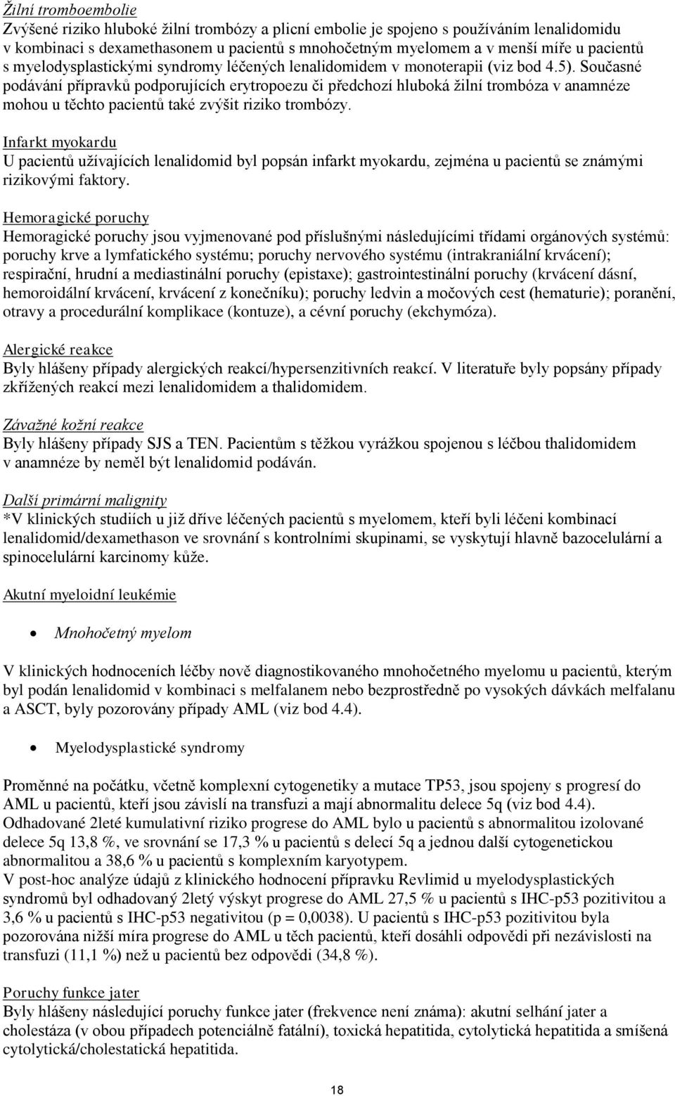 Současné podávání přípravků podporujících erytropoezu či předchozí hluboká žilní trombóza v anamnéze mohou u těchto pacientů také zvýšit riziko trombózy.