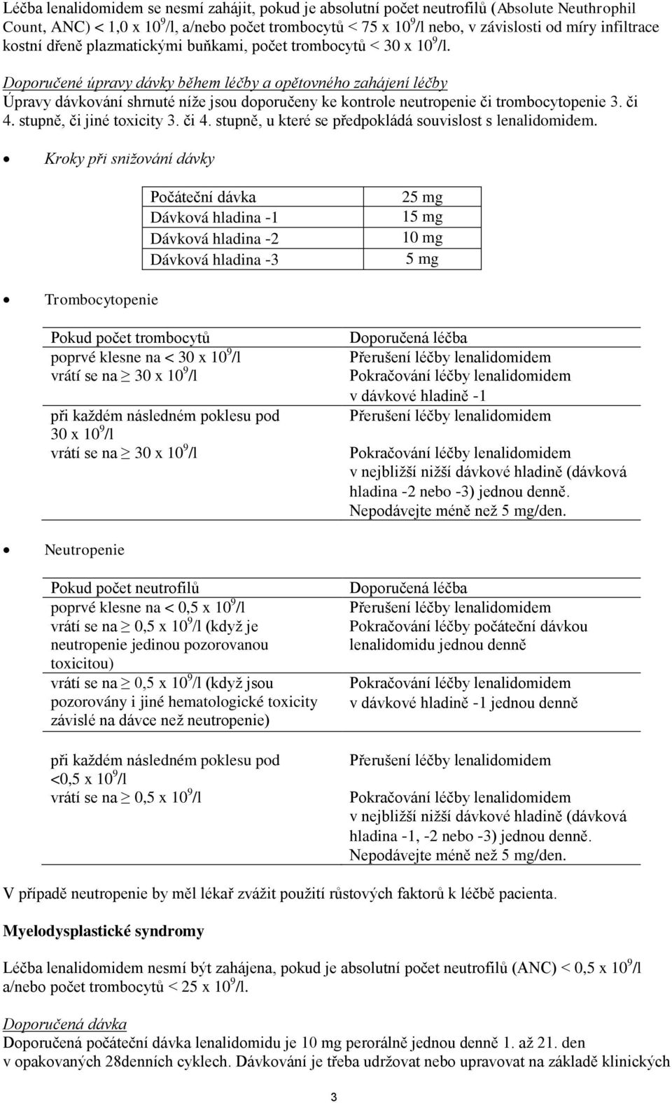 Doporučené úpravy dávky během léčby a opětovného zahájení léčby Úpravy dávkování shrnuté níže jsou doporučeny ke kontrole neutropenie či trombocytopenie 3. či 4.