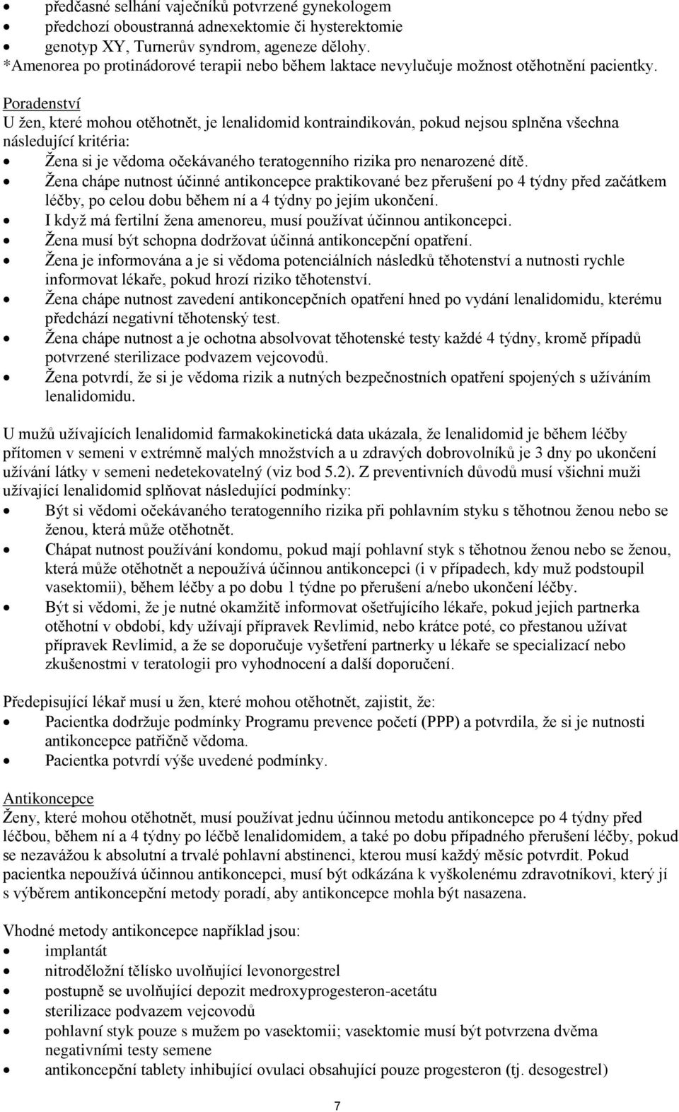 Poradenství U žen, které mohou otěhotnět, je lenalidomid kontraindikován, pokud nejsou splněna všechna následující kritéria: Žena si je vědoma očekávaného teratogenního rizika pro nenarozené dítě.