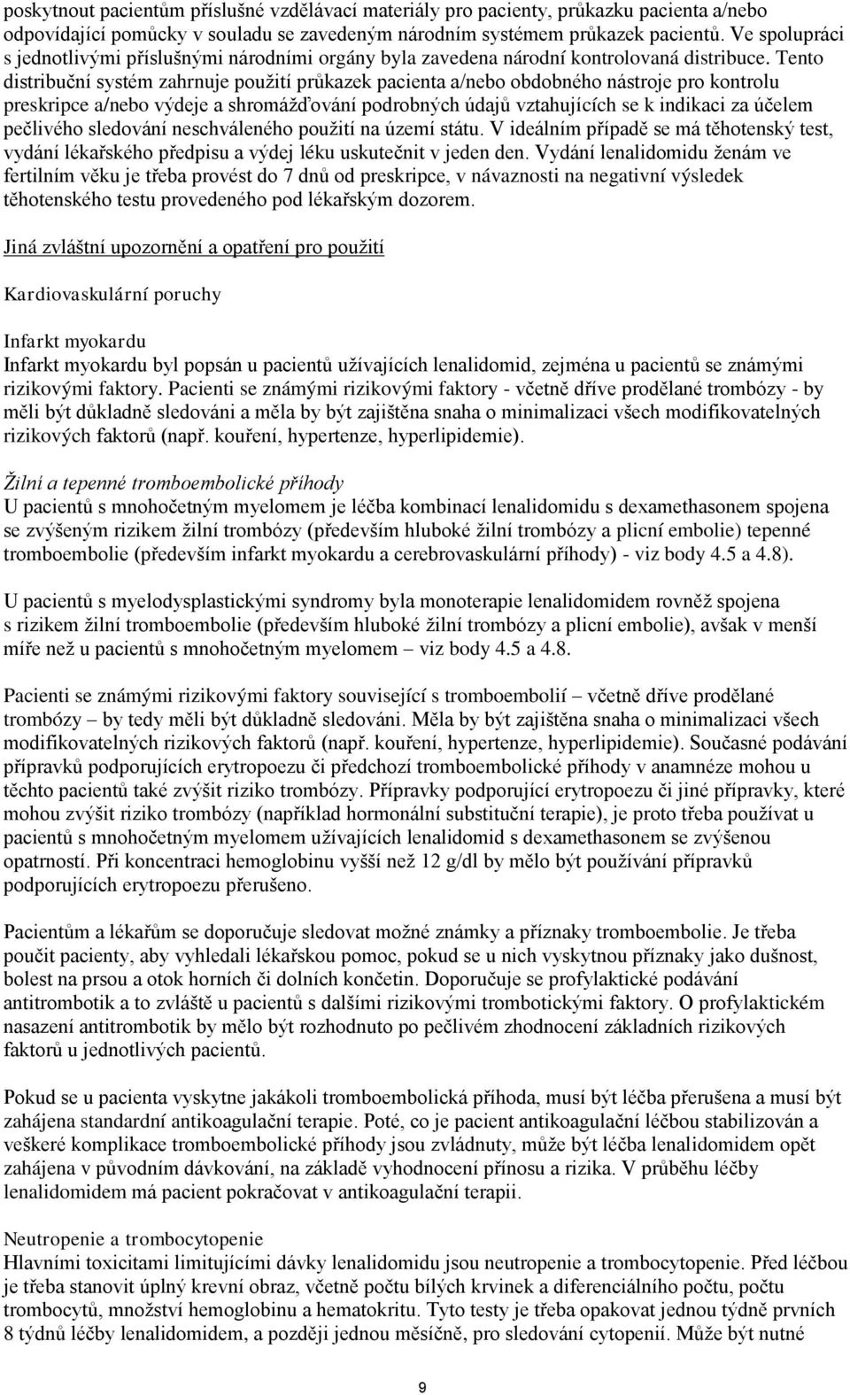 Tento distribuční systém zahrnuje použití průkazek pacienta a/nebo obdobného nástroje pro kontrolu preskripce a/nebo výdeje a shromážďování podrobných údajů vztahujících se k indikaci za účelem