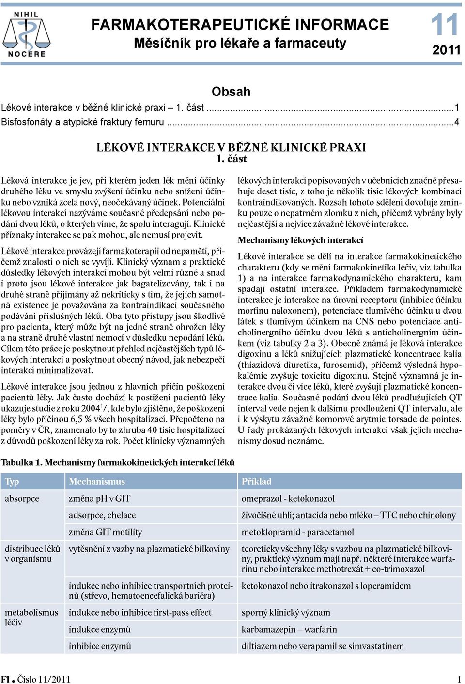 část Léková interakce je jev, při kterém jeden lék mění účinky druhého léku ve smyslu zvýšení účinku nebo snížení účinku nebo vzniká zcela nový, neočekávaný účinek.