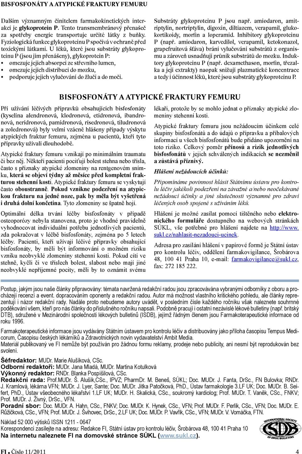 U léků, které jsou substráty glykoproteinu P (jsou jím přenášeny), glykoprotein P: omezuje jejich absorpci ze střevního lumen, omezuje jejich distribuci do mozku, podporuje jejich vylučování do žluči