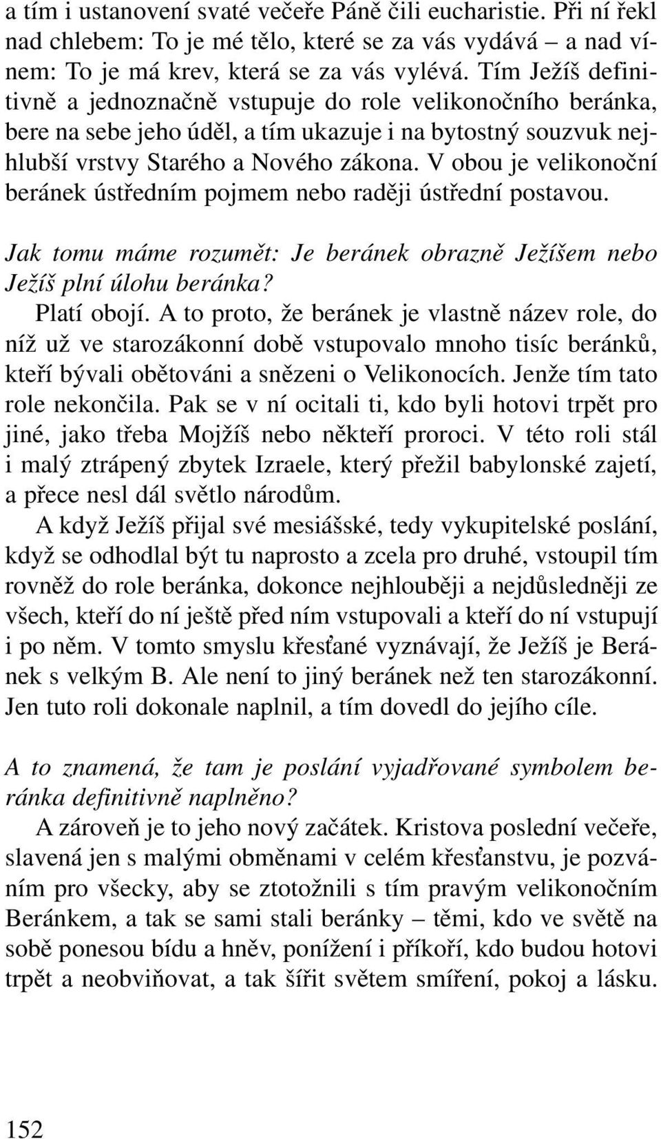 V obou je velikonoční beránek ústředním pojmem nebo raději ústřední postavou. Jak tomu máme rozumět: Je beránek obrazně Ježíšem nebo Ježíš plní úlohu beránka? Platí obojí.