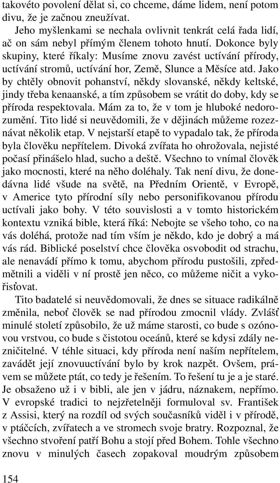 Jako by chtěly obnovit pohanství, někdy slovanské, někdy keltské, jindy třeba kenaanské, a tím způsobem se vrátit do doby, kdy se příroda respektovala. Mám za to, že v tom je hluboké nedorozumění.