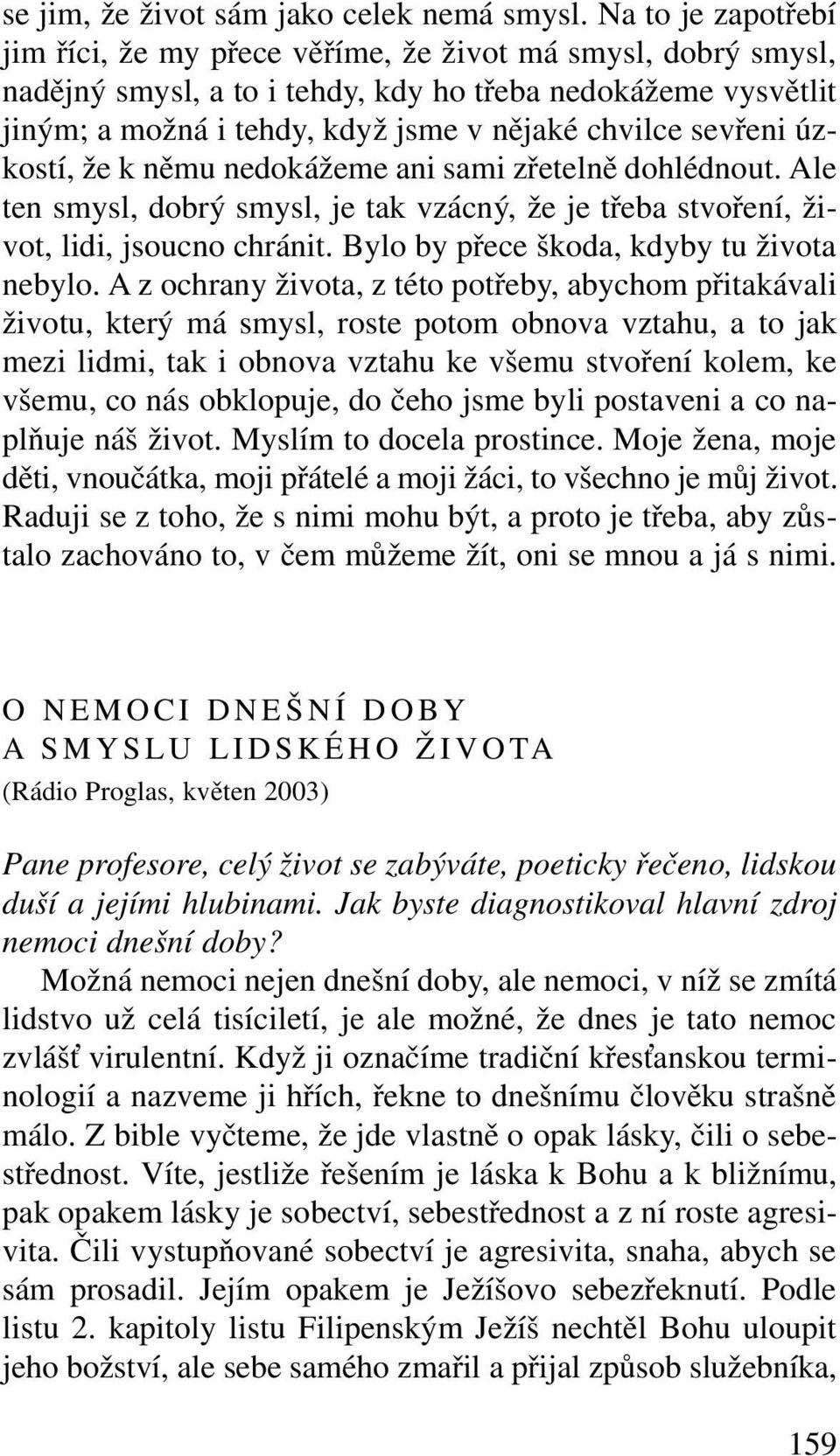 sevřeni úzkostí, že k němu nedokážeme ani sami zřetelně dohlédnout. Ale ten smysl, dobrý smysl, je tak vzácný, že je třeba stvoření, život, lidi, jsoucno chránit.