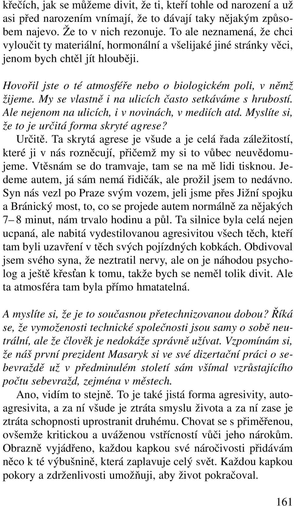 My se vlastně i na ulicích často setkáváme s hrubostí. Ale nejenom na ulicích, i v novinách, v mediích atd. Myslíte si, že to je určitá forma skryté agrese? Určitě.