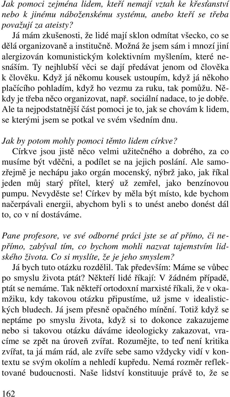 Ty nejhlubší věci se dají předávat jenom od člověka k člověku. Když já někomu kousek ustoupím, když já někoho plačícího pohladím, když ho vezmu za ruku, tak pomůžu.