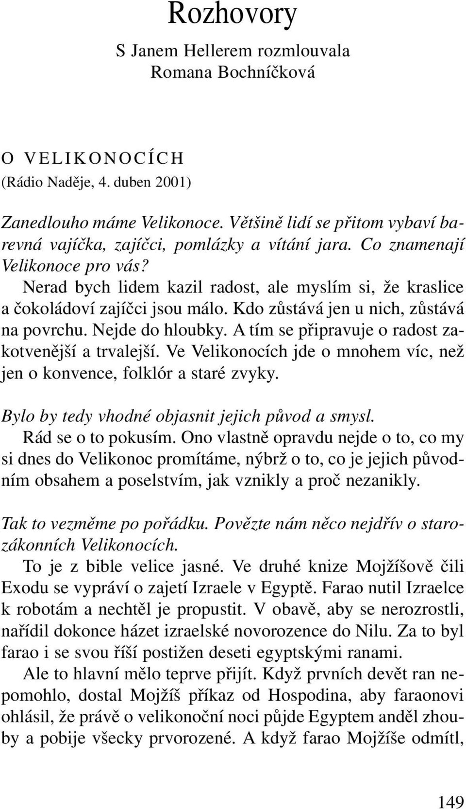 Nerad bych lidem kazil radost, ale myslím si, že kraslice a čokoládoví zajíčci jsou málo. Kdo zůstává jen u nich, zůstává na povrchu. Nejde do hloubky.