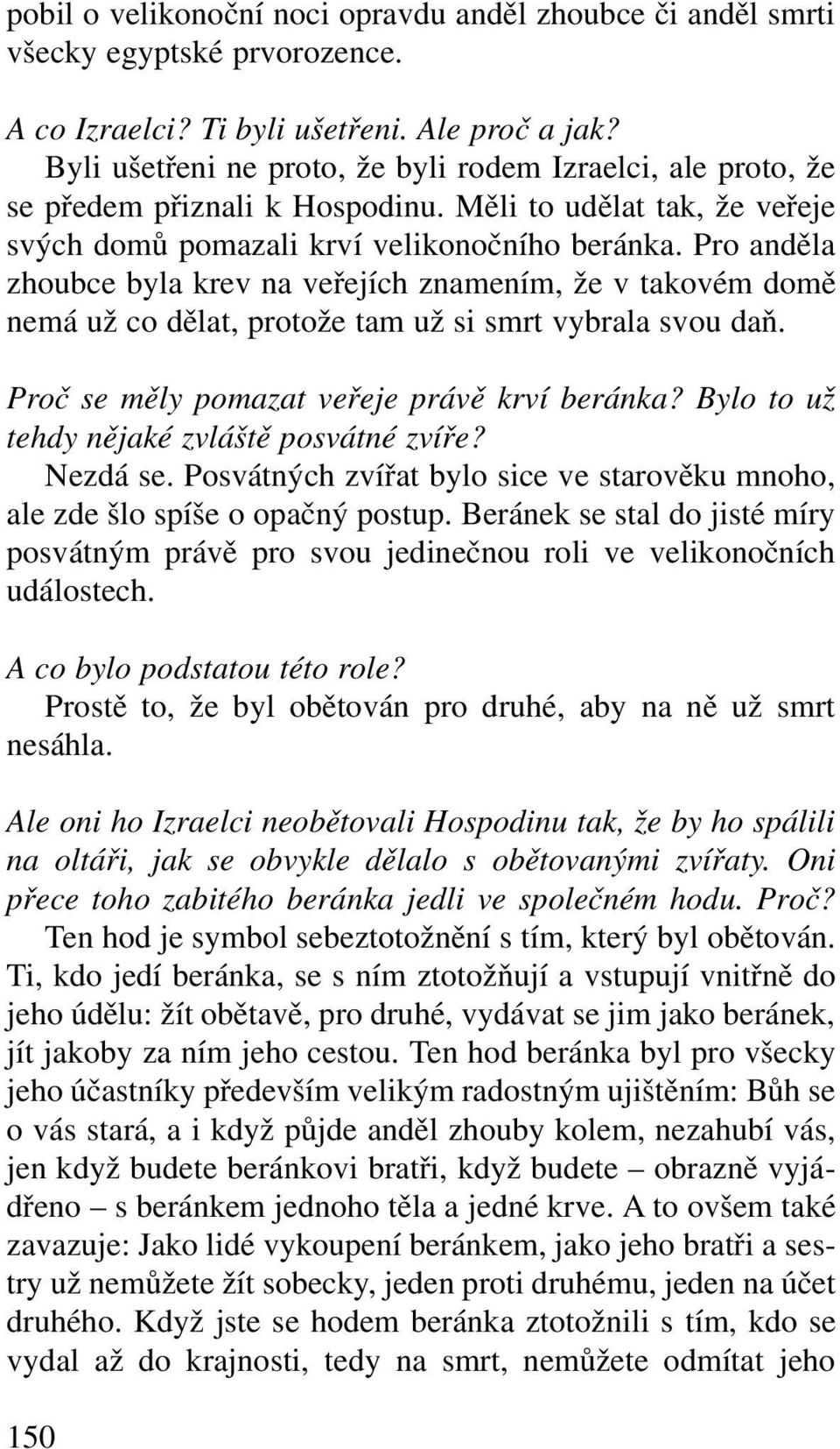 Pro anděla zhoubce byla krev na veřejích znamením, že v takovém domě nemá už co dělat, protože tam už si smrt vybrala svou daň. Proč se měly pomazat veřeje právě krví beránka?