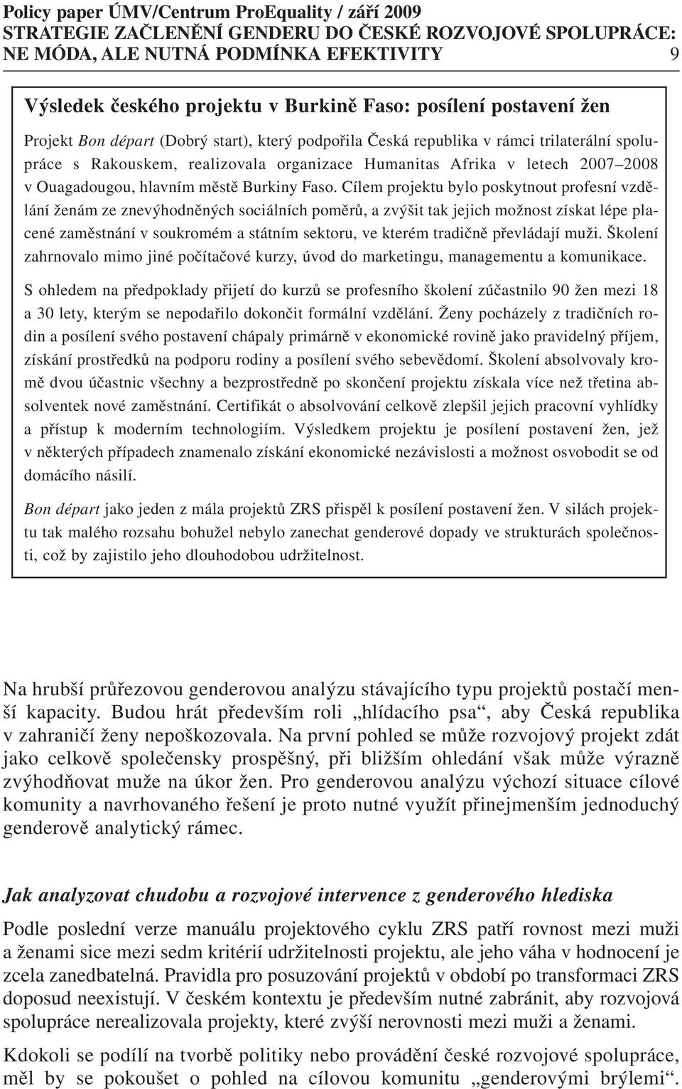 Cílem projektu bylo poskytnout profesní vzdělání ženám ze znevýhodněných sociálních poměrů, a zvýšit tak jejich možnost získat lépe placené zaměstnání v soukromém a státním sektoru, ve kterém