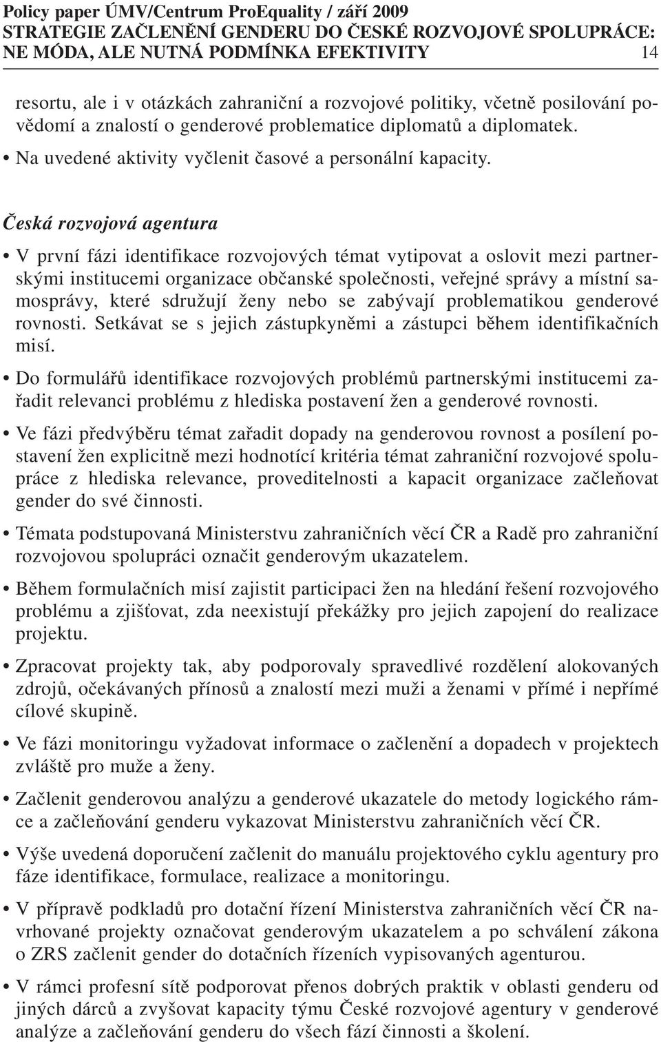 Česká rozvojová agentura V první fázi identifikace rozvojových témat vytipovat a oslovit mezi partnerskými institucemi organizace občanské společnosti, veřejné správy a místní samosprávy, které