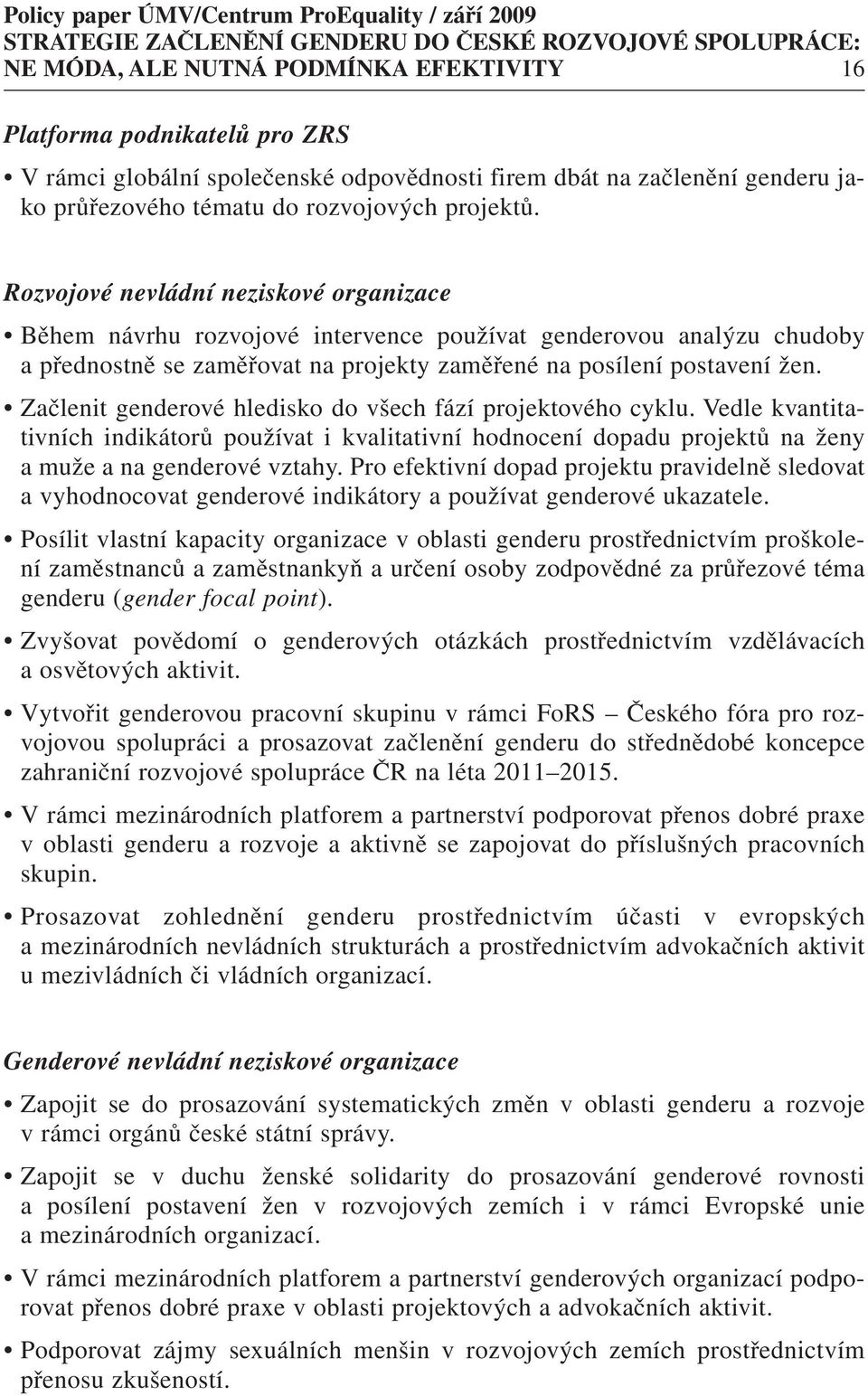 Začlenit genderové hledisko do všech fází projektového cyklu. Vedle kvantitativních indikátorů používat i kvalitativní hodnocení dopadu projektů na ženy a muže a na genderové vztahy.