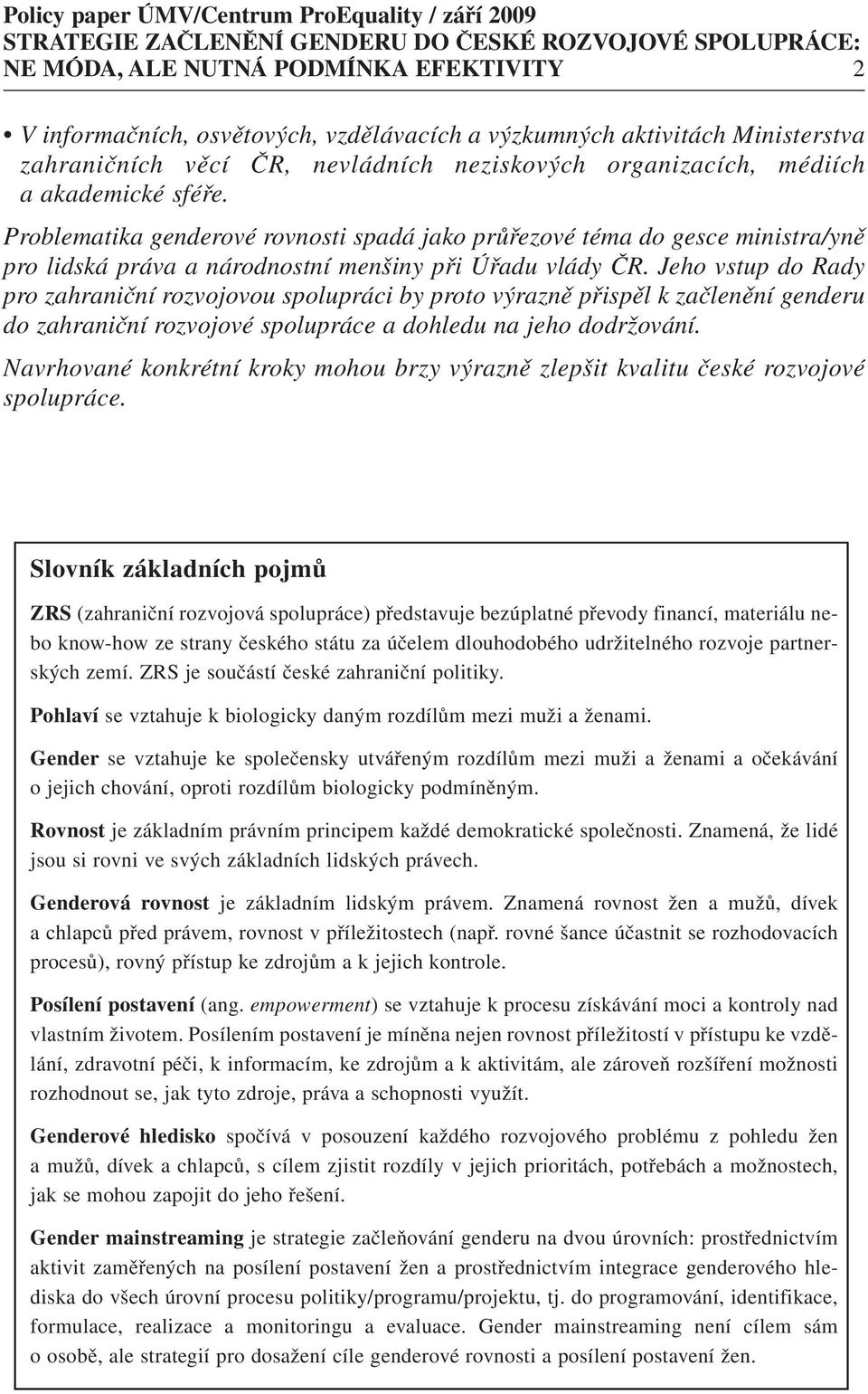 Jeho vstup do Rady pro zahraniční rozvojovou spolupráci by proto výrazně přispěl k začlenění genderu do zahraniční rozvojové spolupráce a dohledu na jeho dodržování.