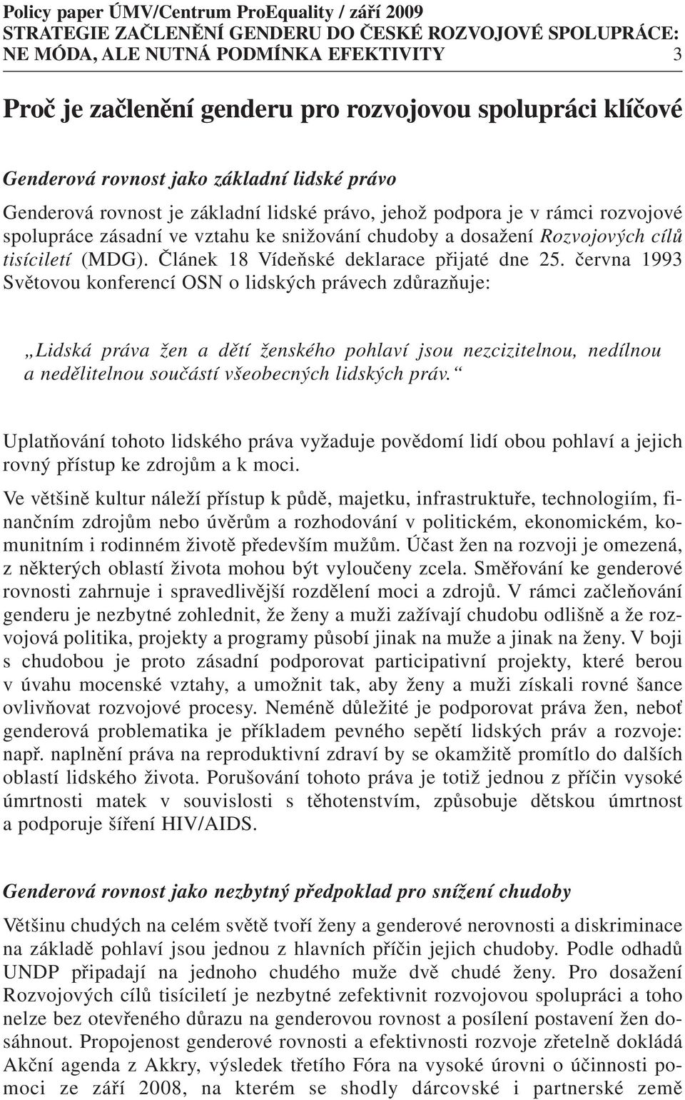 června 1993 Světovou konferencí OSN o lidských právech zdůrazňuje: Lidská práva žen a dětí ženského pohlaví jsou nezcizitelnou, nedílnou a nedělitelnou součástí všeobecných lidských práv.