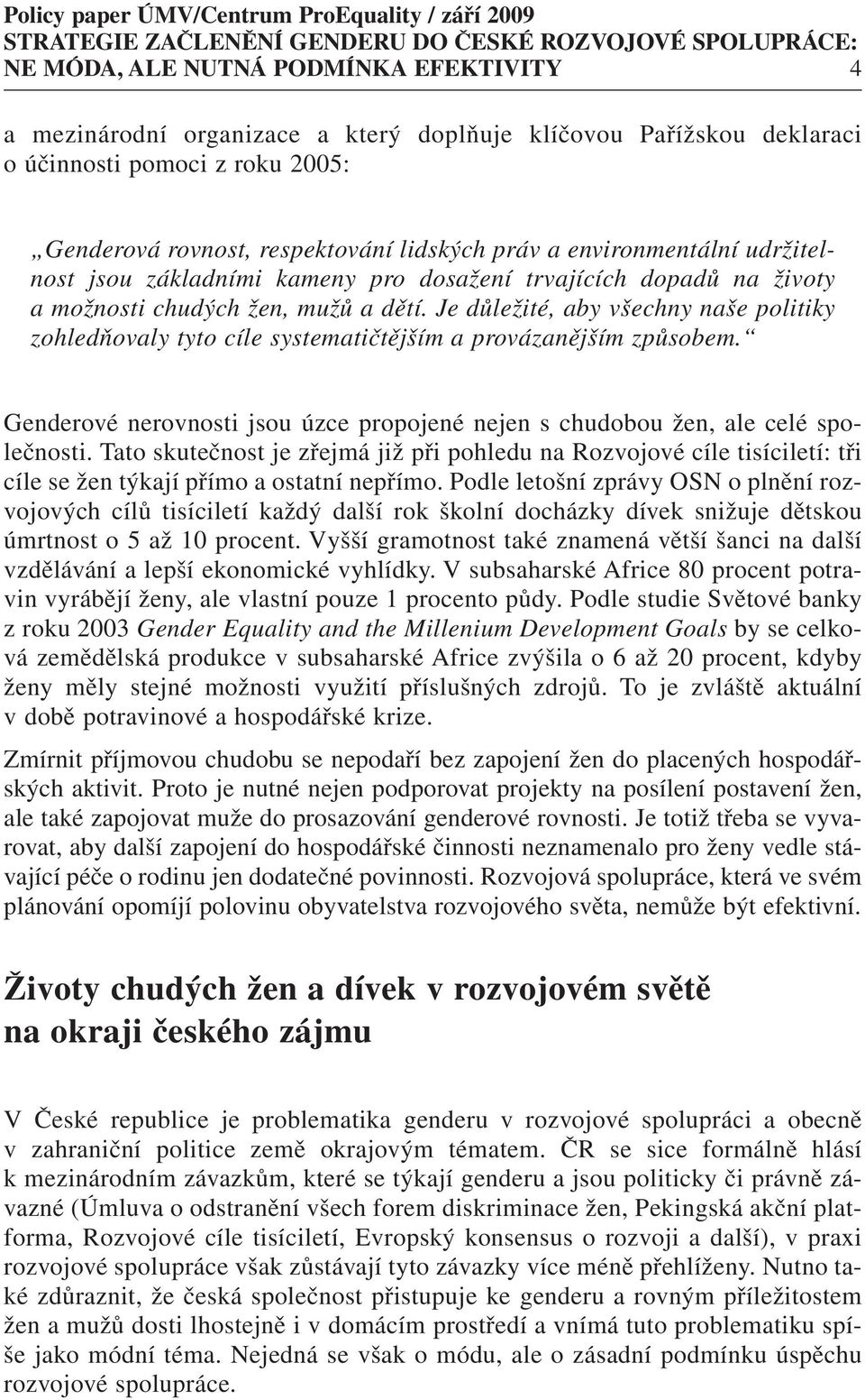 Je důležité, aby všechny naše politiky zohledňovaly tyto cíle systematičtějším a provázanějším způsobem. Genderové nerovnosti jsou úzce propojené nejen s chudobou žen, ale celé společnosti.