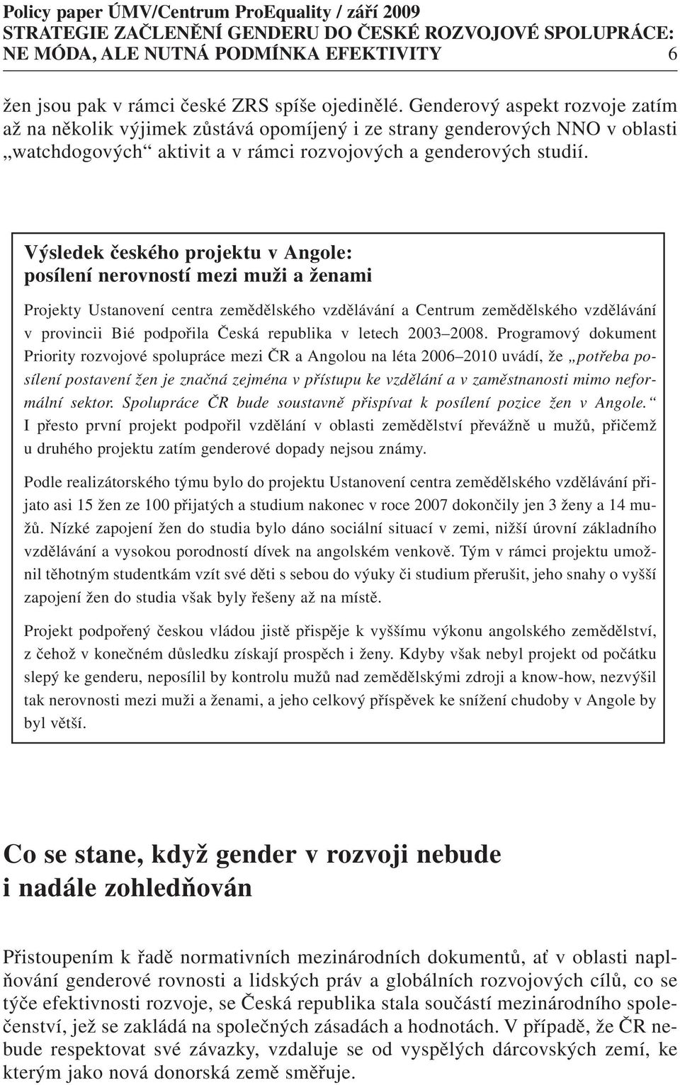 Výsledek českého projektu v Angole: posílení nerovností mezi muži a ženami Projekty Ustanovení centra zemědělského vzdělávání a Centrum zemědělského vzdělávání v provincii Bié podpořila Česká