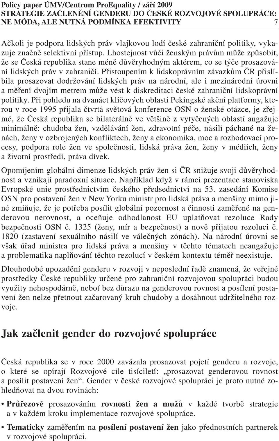 Přistoupením k lidskoprávním závazkům ČR přislíbila prosazovat dodržování lidských práv na národní, ale i mezinárodní úrovni a měření dvojím metrem může vést k diskreditaci české zahraniční