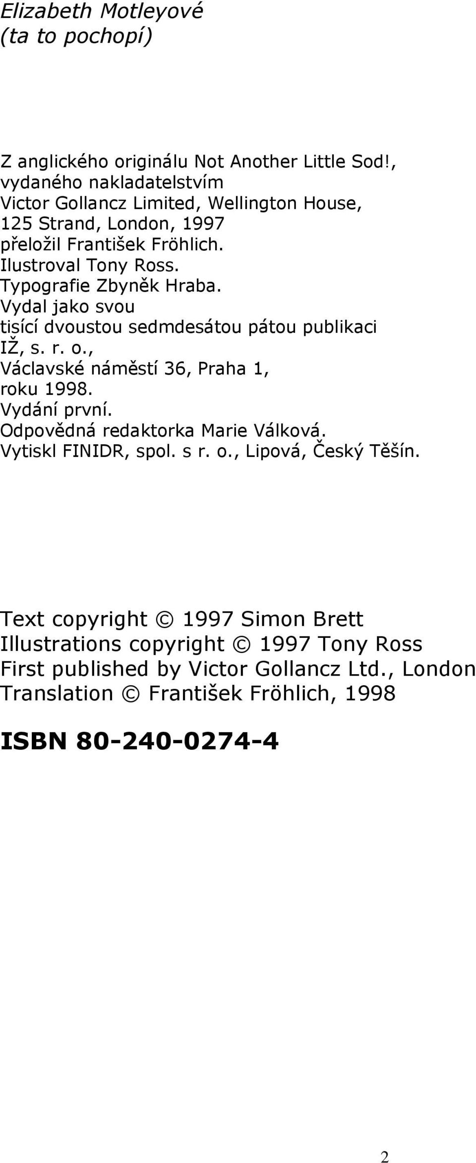 Typografie Zbyněk Hraba. Vydal jako svou tisící dvoustou sedmdesátou pátou publikaci IŢ, s. r. o., Václavské náměstí 36, Praha 1, roku 1998. Vydání první.