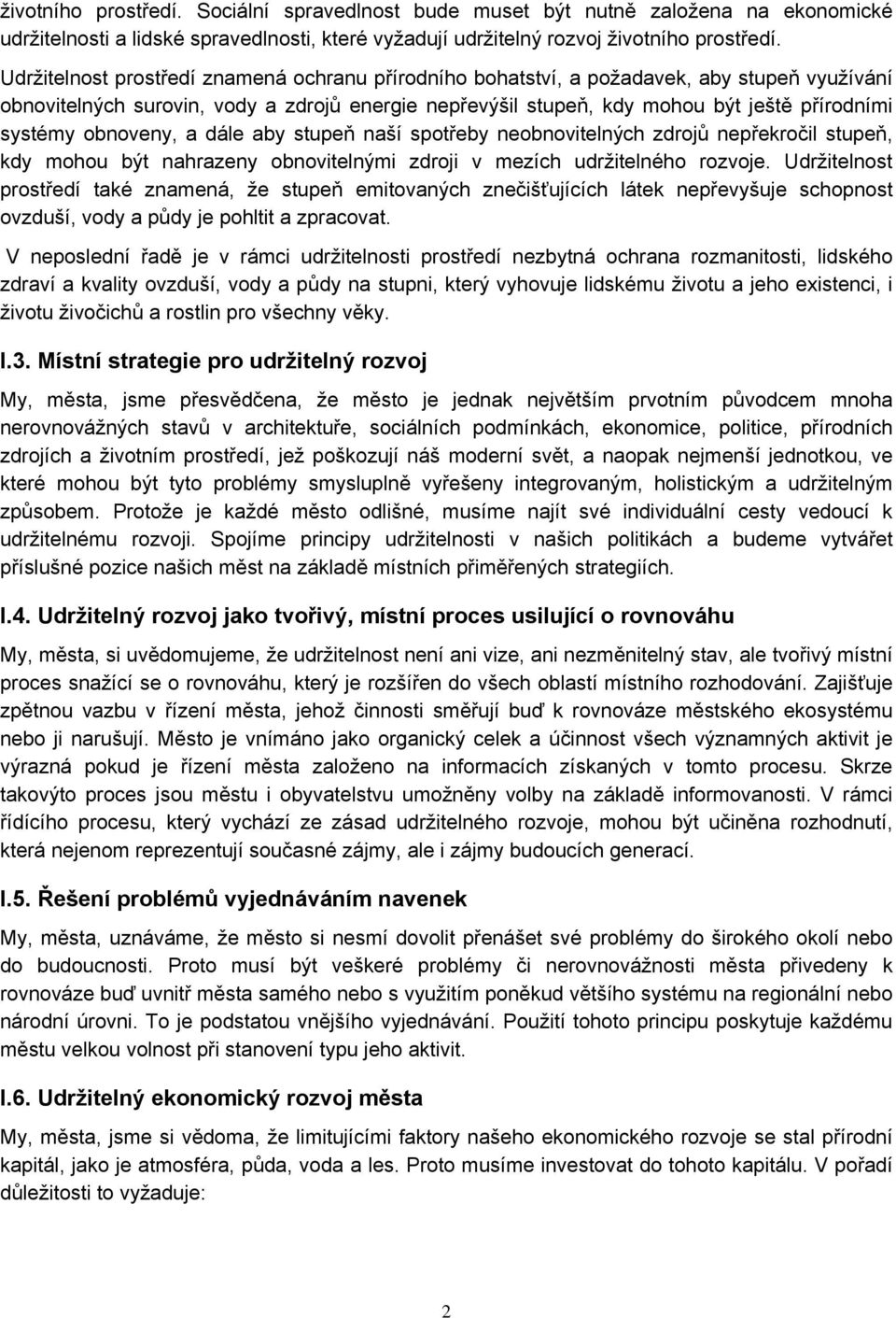 obnoveny, a dále aby stupeň naší spotřeby neobnovitelných zdrojů nepřekročil stupeň, kdy mohou být nahrazeny obnovitelnými zdroji v mezích udržitelného rozvoje.