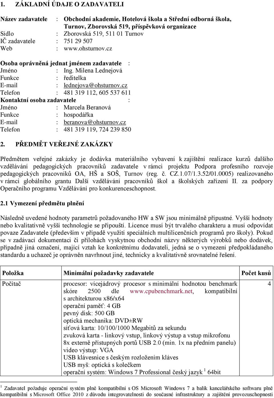 cz Telefon : 481 319 112, 605 537 611 Kontaktní osoba zadavatele : Jméno : Marcela Beranová Funkce : hospodářka E-mail : beranova@ohsturnov.cz Telefon : 481 319 119, 724 239 850 2.