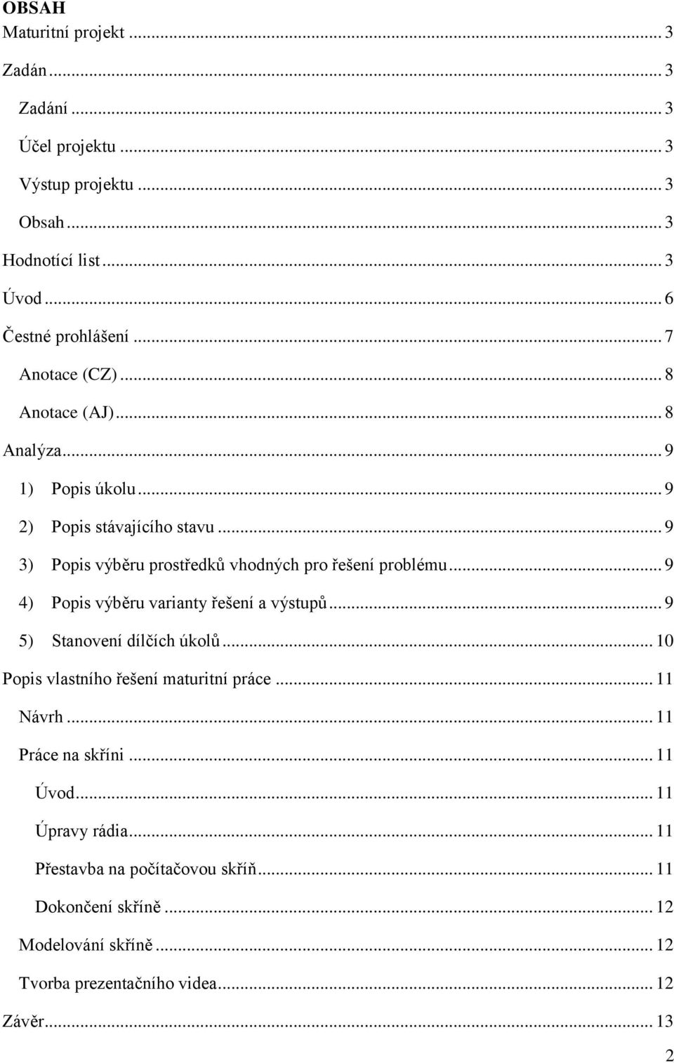 .. 9 4) Popis výběru varianty řešení a výstupů... 9 5) Stanovení dílčích úkolů... 10 Popis vlastního řešení maturitní práce... 11 Návrh... 11 Práce na skříni.